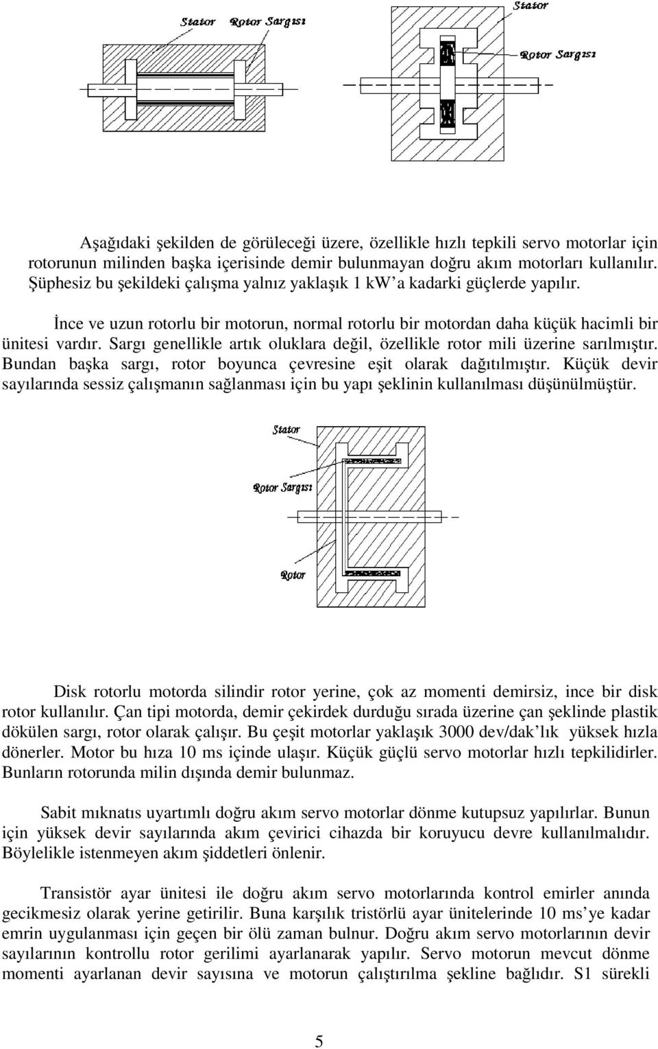 Sargı genellikle artık oluklara değil, özellikle rotor mili üzerine sarılmıştır. Bundan başka sargı, rotor boyunca çevresine eşit olarak dağıtılmıştır.