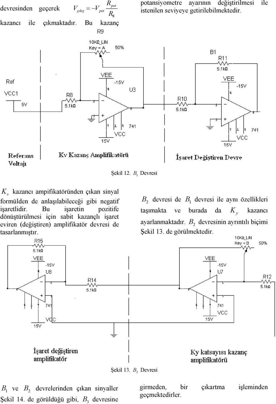 Bu işaretin pozitife dönüştürülei için abit kazançlı işaret eviren (değiştiren) aplifikatör devrei de taarlanıştır.