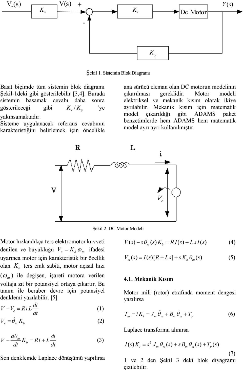 Mekanik kıı için ateatik odel çıkarıldığı gibi ADAMS paket benzetilerde he ADAMS he ateatik odel arı arı kullanılıştır. Şekil.