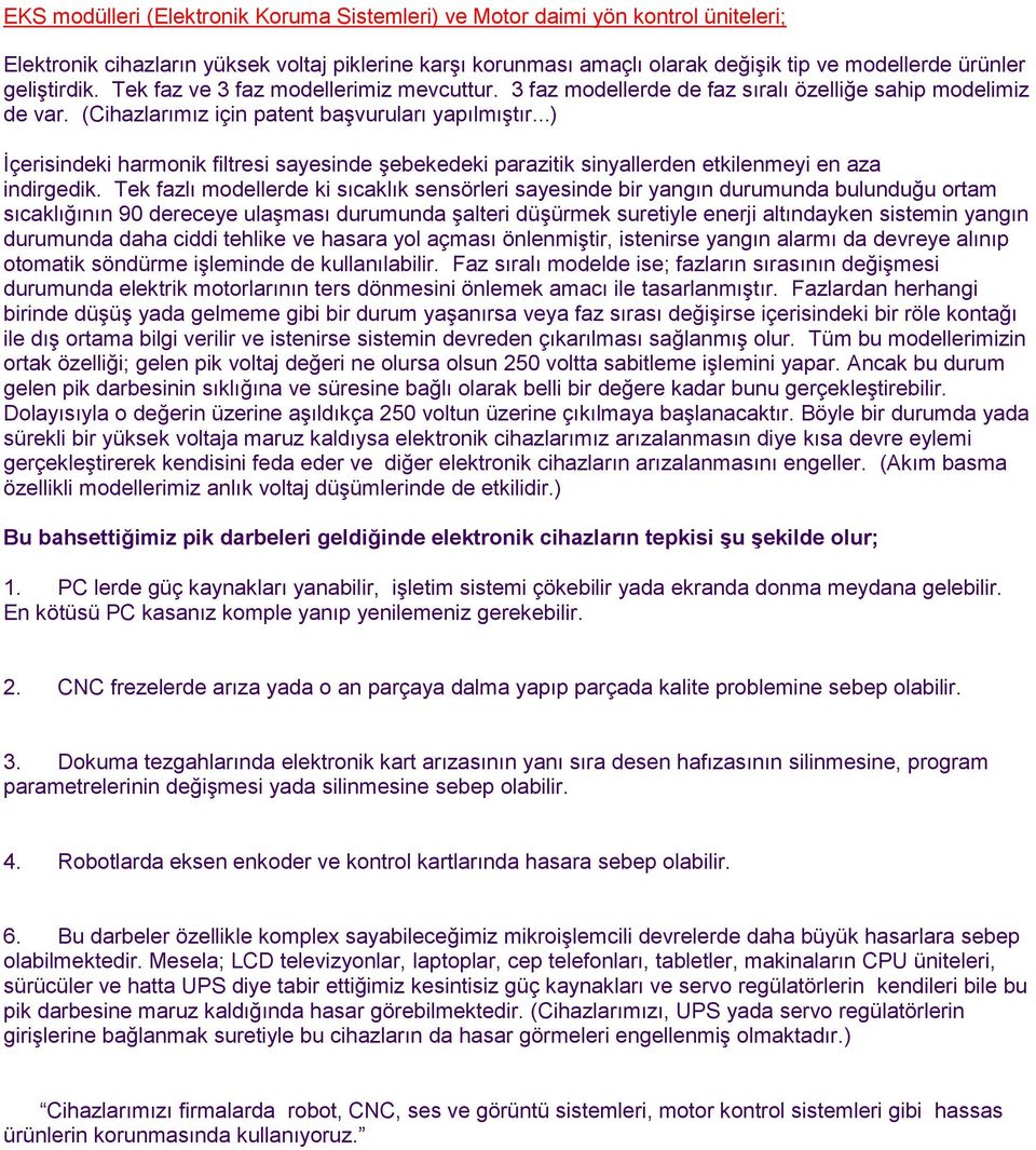 ..) İçerisindeki harmonik filtresi sayesinde şebekedeki parazitik sinyallerden etkilenmeyi en aza indirgedik.