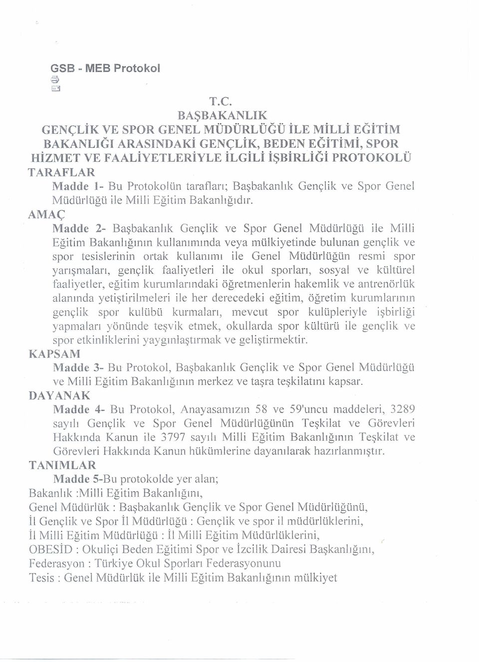 AMAÇ Madde 2- Başbakanlık Gençlik ve Spor Genel Müdürlüğü ile Milli Eğitim Bakanlığının kullanımında veya nıülkiyetinde bulunan gençlik ve spor tesislerinin ortak kullanımı ile Genel Müdürlüğün resmi