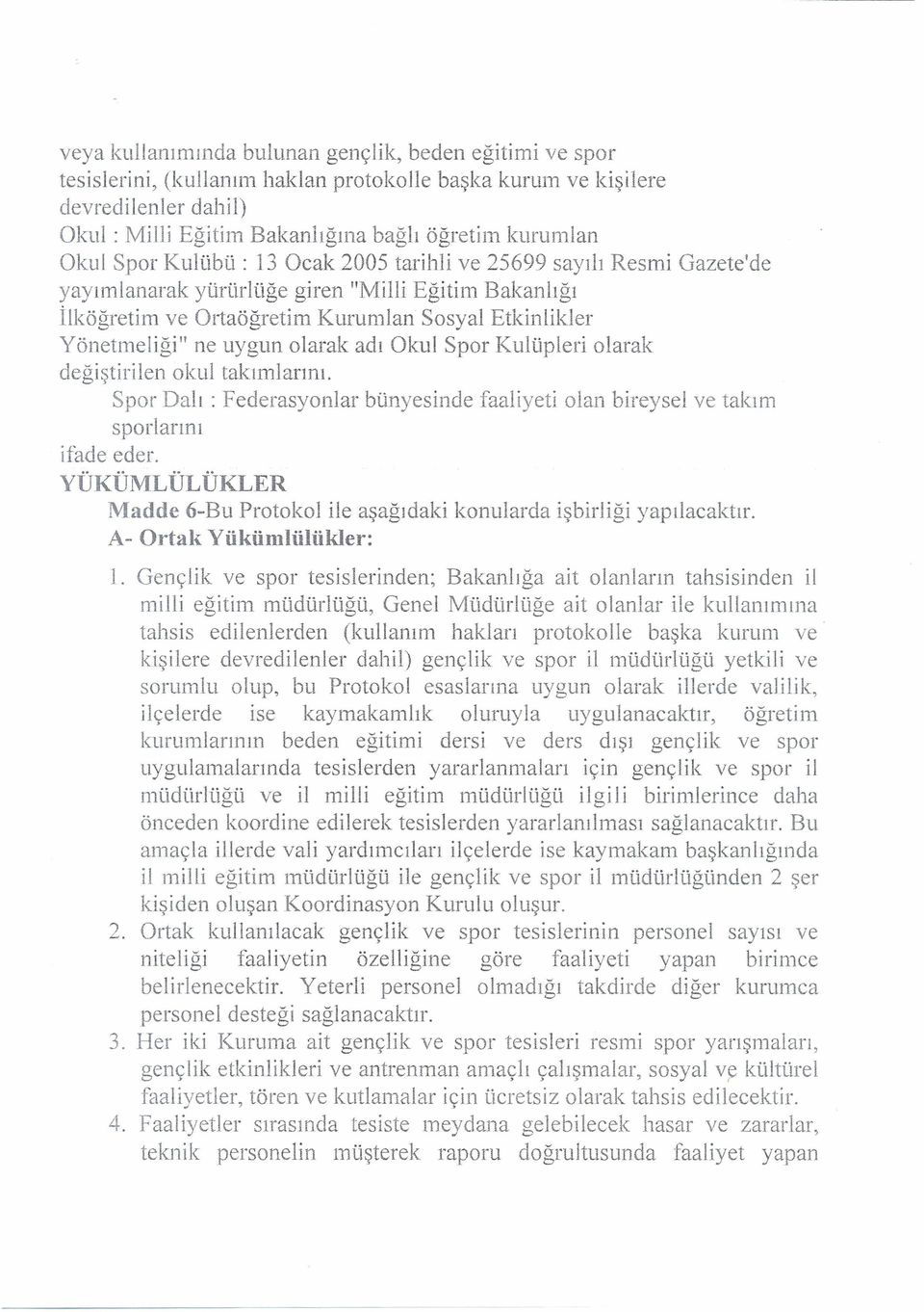 olarak adı Okul Spor Kulüpleri olarak değiştirilen okul takımlarını. Spor Dalı: Federasyonlar bünyesinde faaliyeti olan bireysel ve takım sporlarını ifade eder.