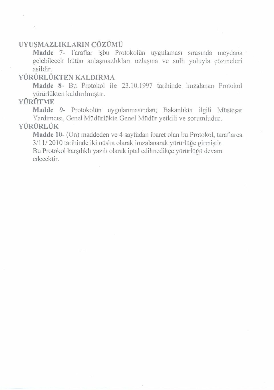 YÜRÜTME Madde 9- Protokolün uygulanmasından; Bakanlıkta ilgili Müsteşar Yardımcısı, Genel Müdürlüktc Genel Müdür yetkili ve sorumludur.