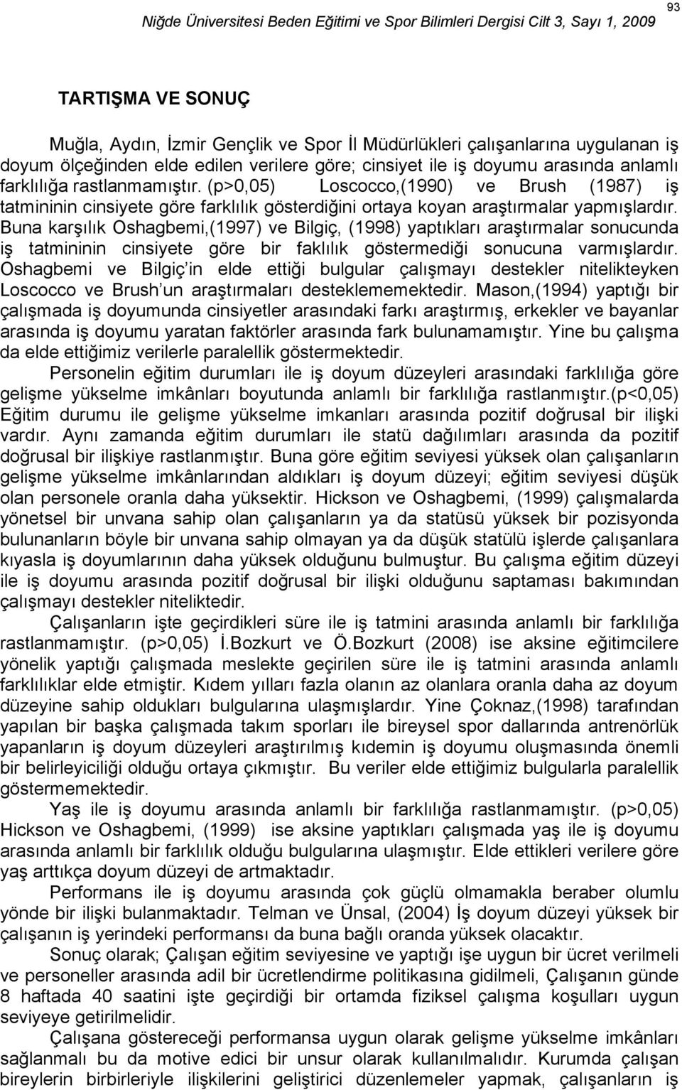 Buna karşılık Oshagbemi,(1997) ve Bilgiç, (1998) yaptıkları araştırmalar sonucunda iş tatmininin cinsiyete göre bir faklılık göstermediği sonucuna varmışlardır.