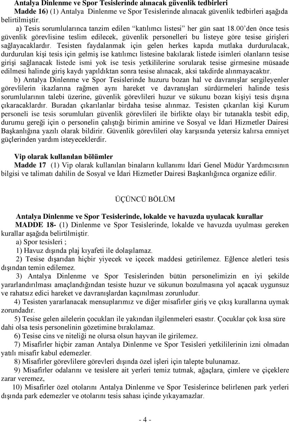 Tesisten faydalanmak için gelen herkes kapıda mutlaka durdurulacak, durdurulan kişi tesis için gelmiş ise katılımcı listesine bakılarak listede isimleri olanların tesise girişi sağlanacak listede