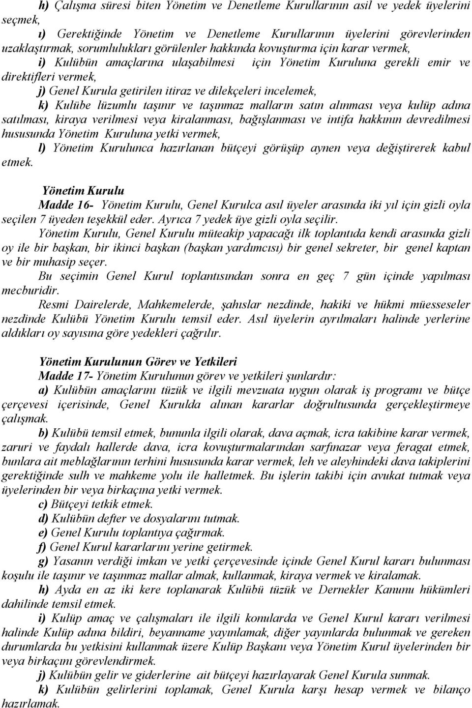 incelemek, k) Kulübe lüzumlu taşınır ve taşınmaz malların satın alınması veya kulüp adına satılması, kiraya verilmesi veya kiralanması, bağışlanması ve intifa hakkının devredilmesi hususunda Yönetim