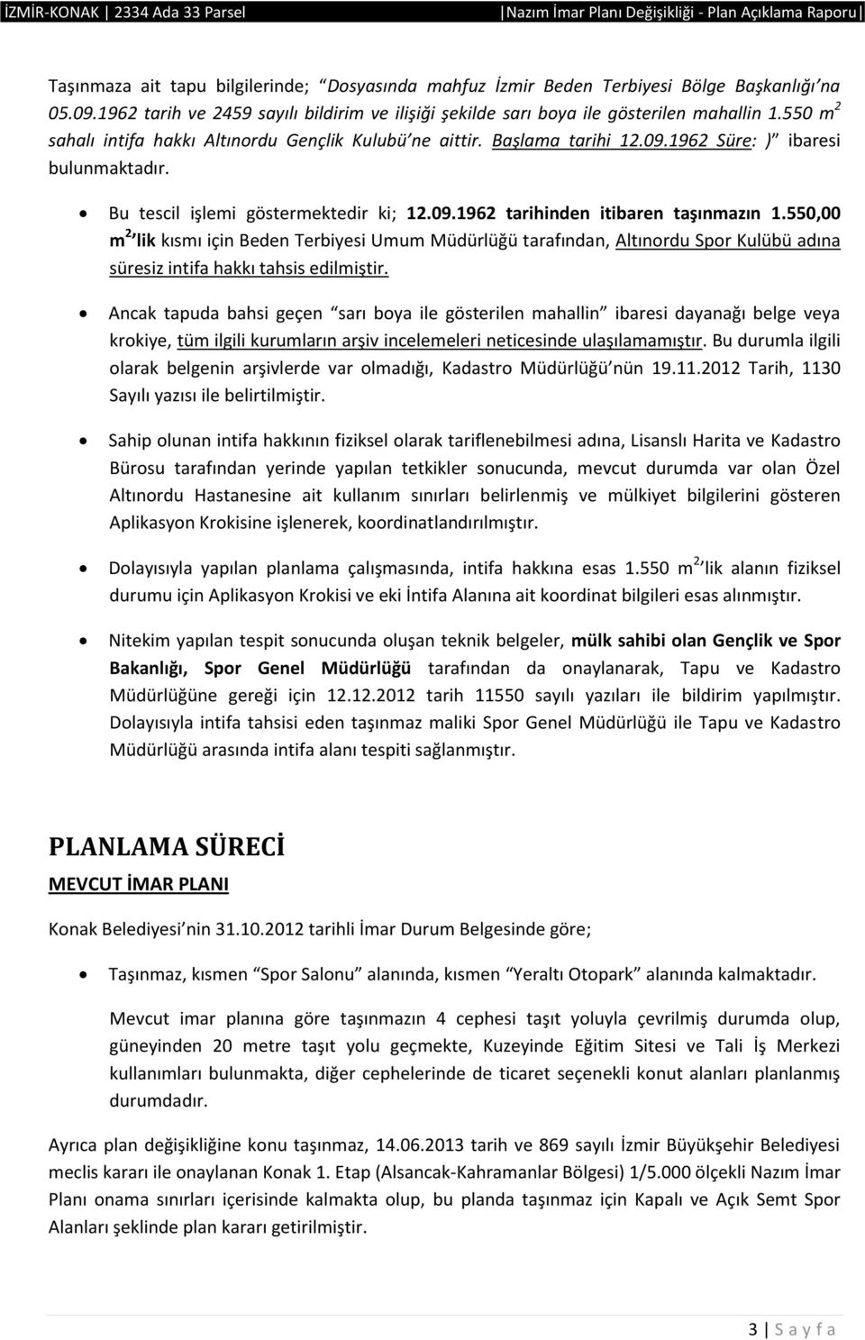 550,00 m 2 lik kısmı için Beden Terbiyesi Umum Müdürlüğü tarafından, Altınordu Spor Kulübü adına süresiz intifa hakkı tahsis edilmiştir.