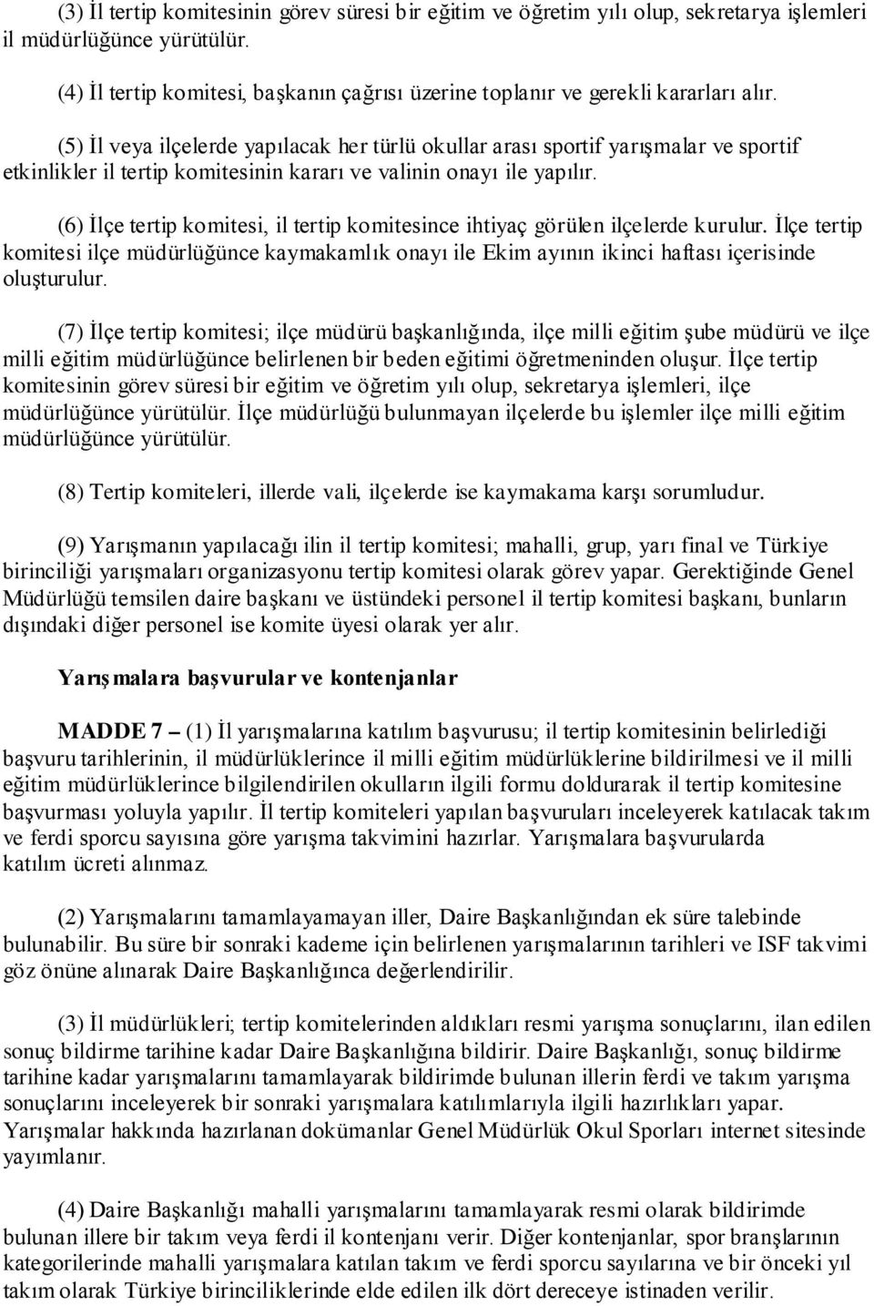 (5) İl veya ilçelerde yapılacak her türlü okullar arası sportif yarışmalar ve sportif etkinlikler il tertip komitesinin kararı ve valinin onayı ile yapılır.