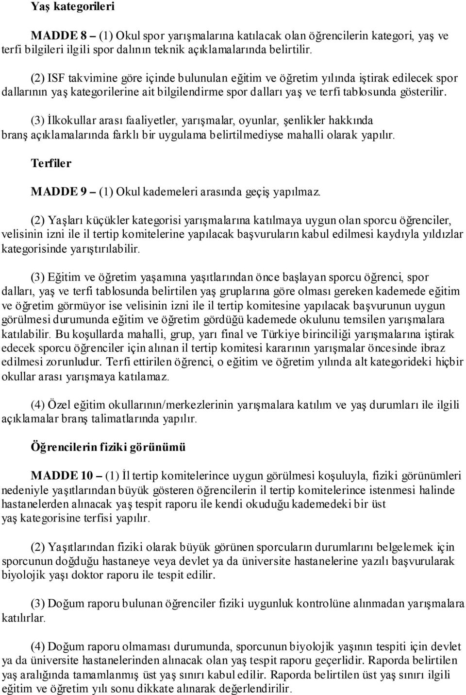 (3) İlkokullar arası faaliyetler, yarışmalar, oyunlar, şenlikler hakkında branş açıklamalarında farklı bir uygulama belirtilmediyse mahalli olarak yapılır.