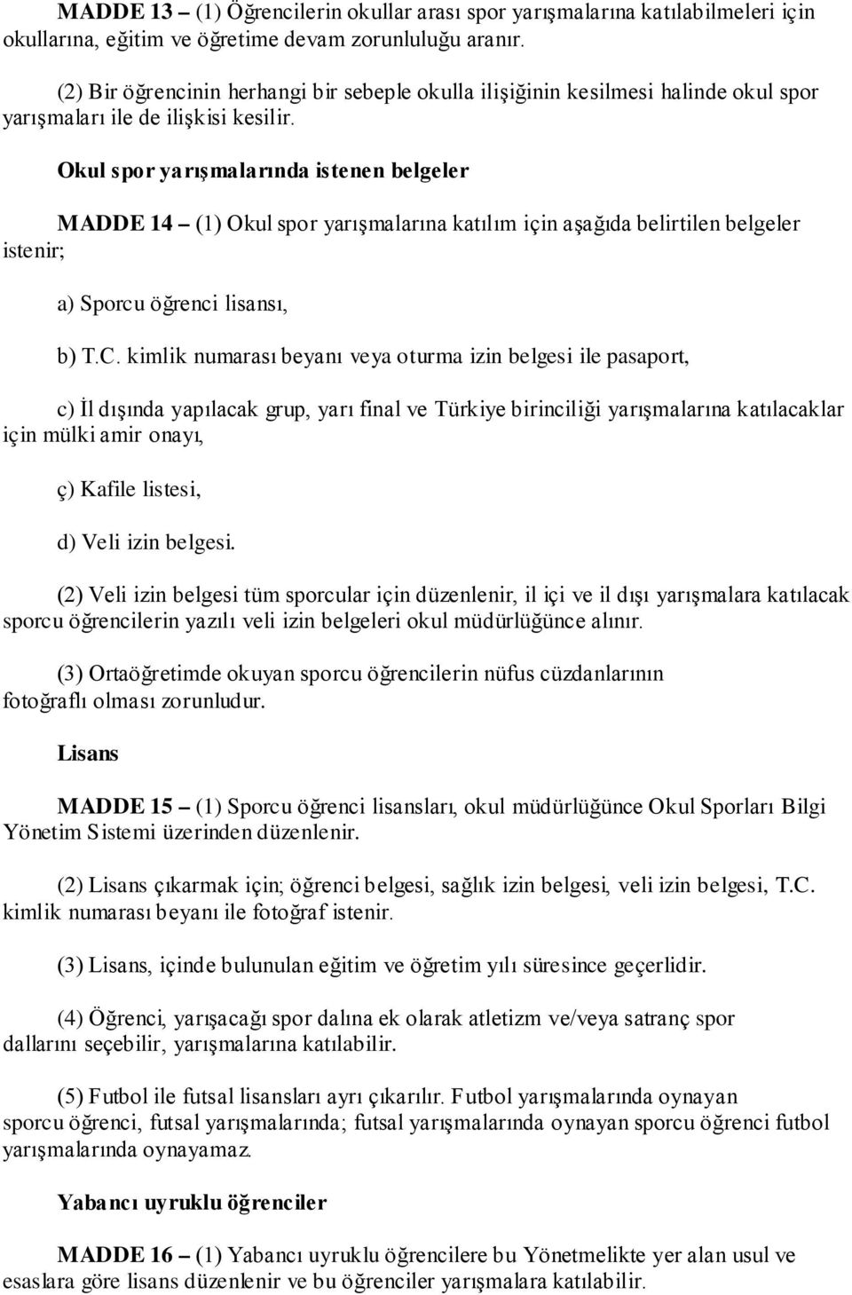 Okul spor yarışmalarında istenen belgeler MADDE 14 (1) Okul spor yarışmalarına katılım için aşağıda belirtilen belgeler istenir; a) Sporcu öğrenci lisansı, b) T.C.