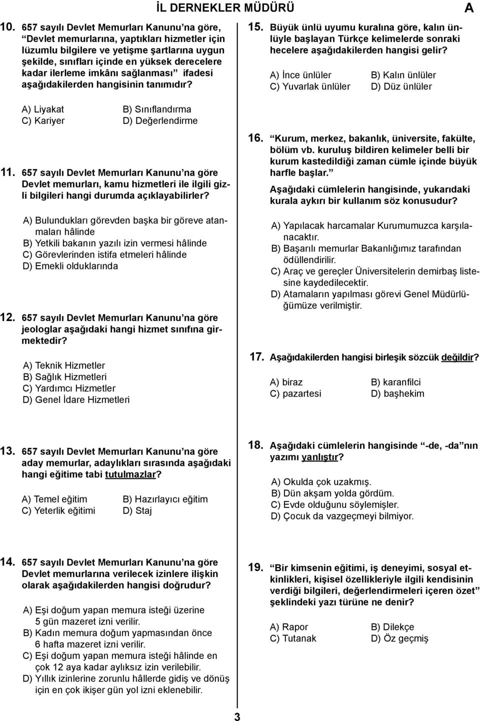 Büyük ünlü uyumu kuralına göre, kalın ünlüyle başlayan Türkçe kelimelerde sonraki hecelere aşağıdakilerden hangisi gelir? ) İnce ünlüler B) Kalın ünlüler C) Yuvarlak ünlüler D) Düz ünlüler 11.