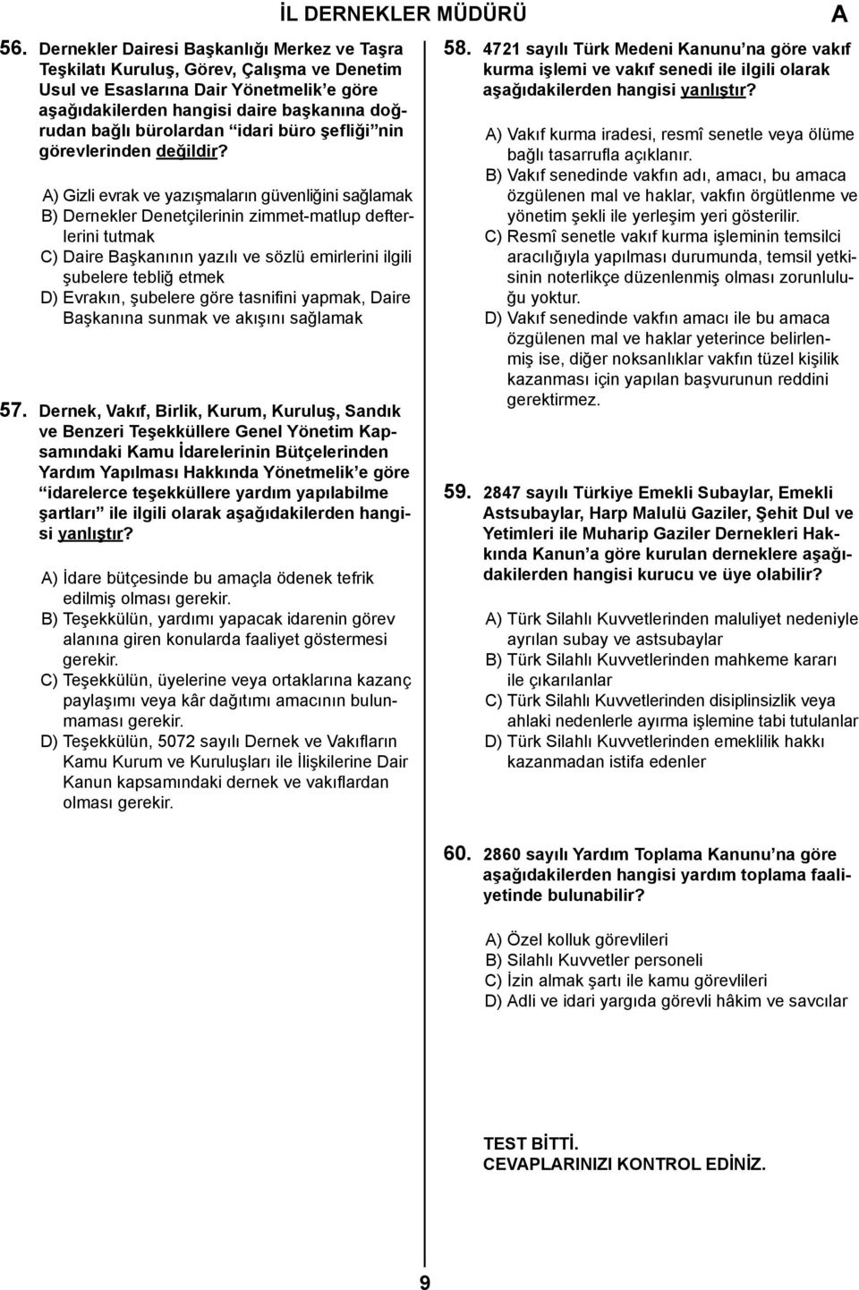 ) Gizli evrak ve yazışmaların güvenliğini sağlamak B) Dernekler Denetçilerinin zimmet-matlup defterlerini tutmak C) Daire Başkanının yazılı ve sözlü emirlerini ilgili şubelere tebliğ etmek D)