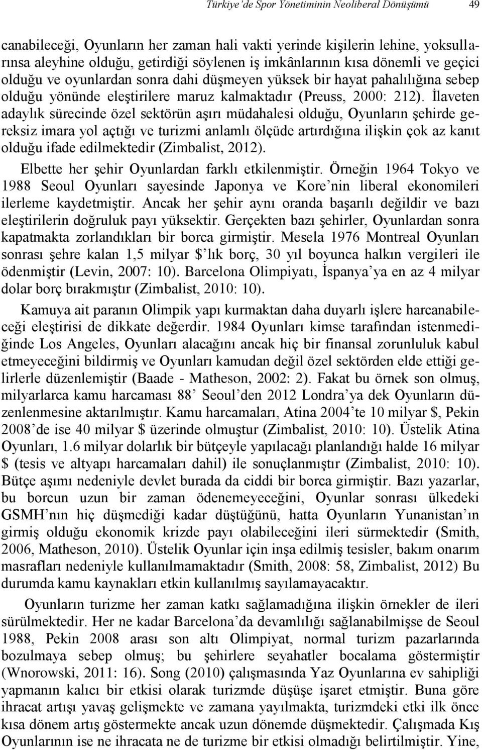 İlaveten adaylık sürecinde özel sektörün aşırı müdahalesi olduğu, Oyunların şehirde gereksiz imara yol açtığı ve turizmi anlamlı ölçüde artırdığına ilişkin çok az kanıt olduğu ifade edilmektedir