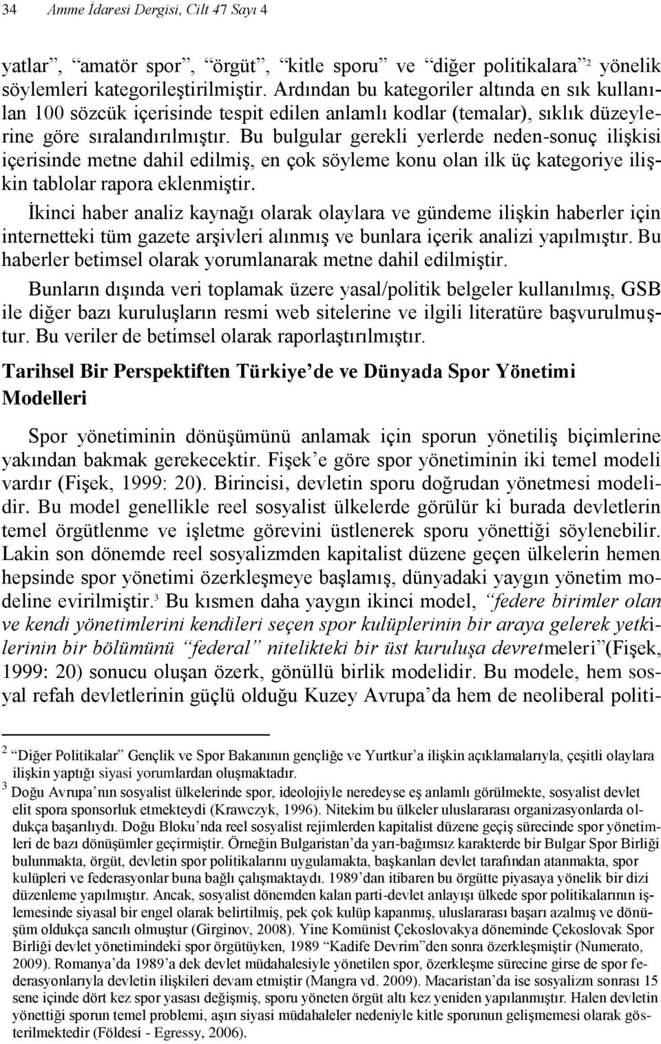 Bu bulgular gerekli yerlerde neden-sonuç ilişkisi içerisinde metne dahil edilmiş, en çok söyleme konu olan ilk üç kategoriye ilişkin tablolar rapora eklenmiştir.