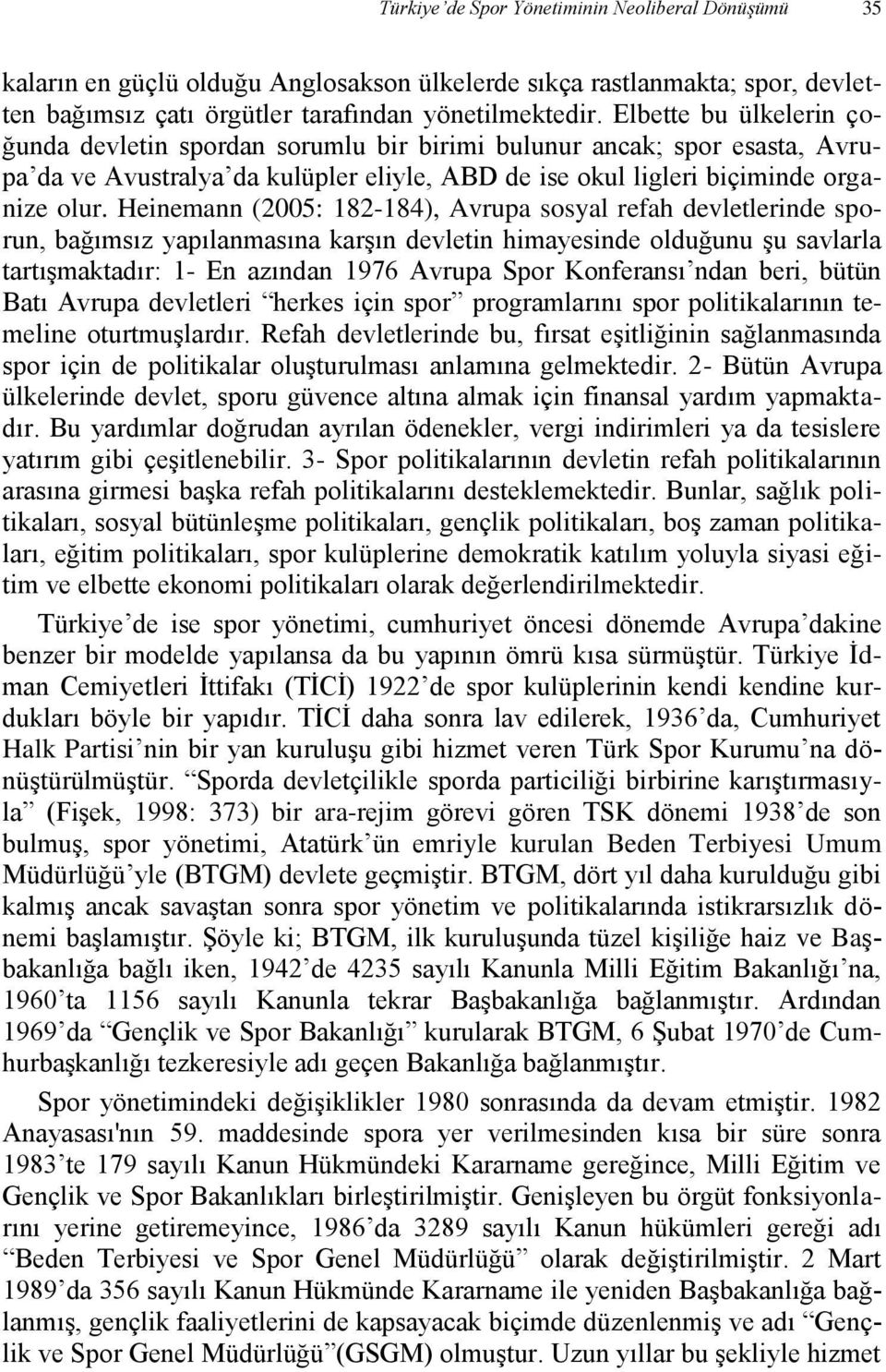 Heinemann (2005: 182-184), Avrupa sosyal refah devletlerinde sporun, bağımsız yapılanmasına karşın devletin himayesinde olduğunu şu savlarla tartışmaktadır: 1- En azından 1976 Avrupa Spor Konferansı