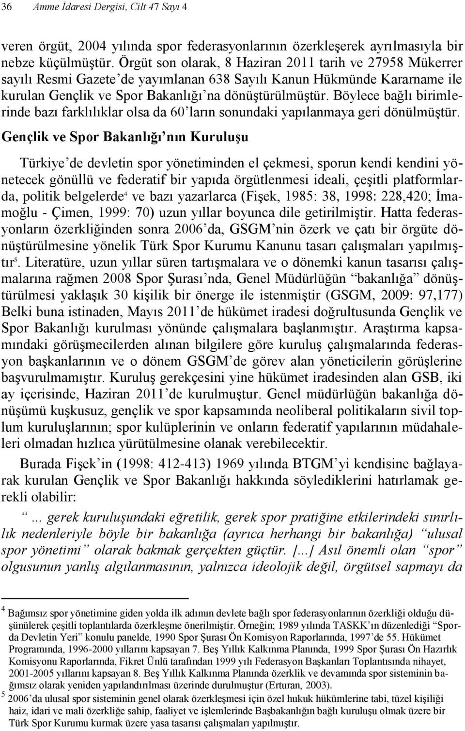 Böylece bağlı birimlerinde bazı farklılıklar olsa da 60 ların sonundaki yapılanmaya geri dönülmüştür.