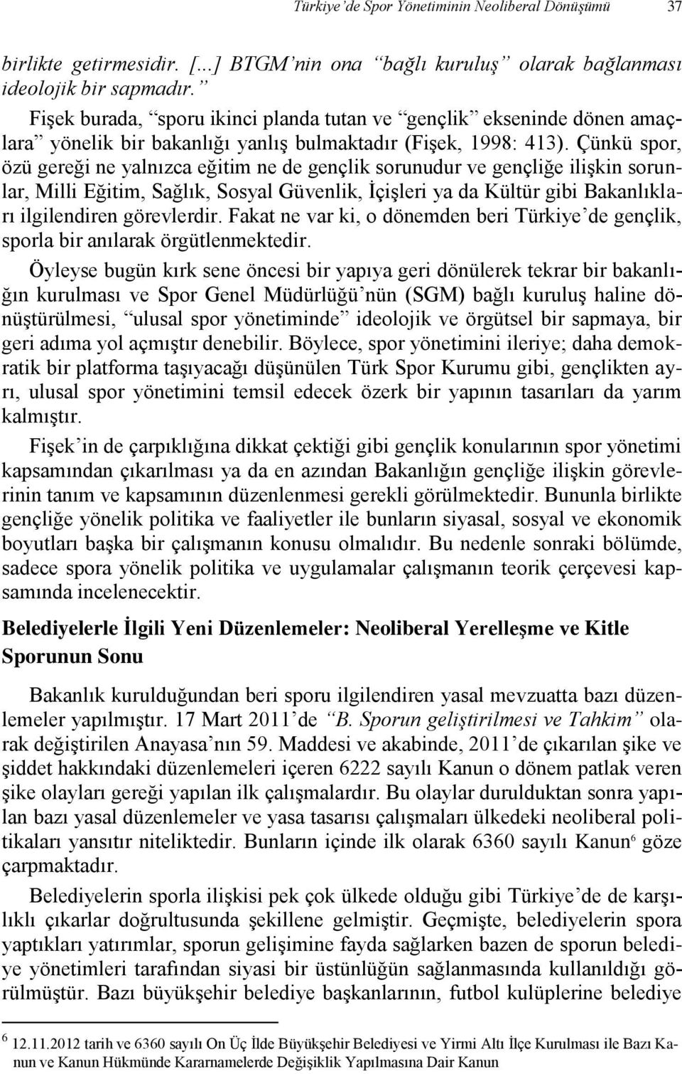 Çünkü spor, özü gereği ne yalnızca eğitim ne de gençlik sorunudur ve gençliğe ilişkin sorunlar, Milli Eğitim, Sağlık, Sosyal Güvenlik, İçişleri ya da Kültür gibi Bakanlıkları ilgilendiren görevlerdir.