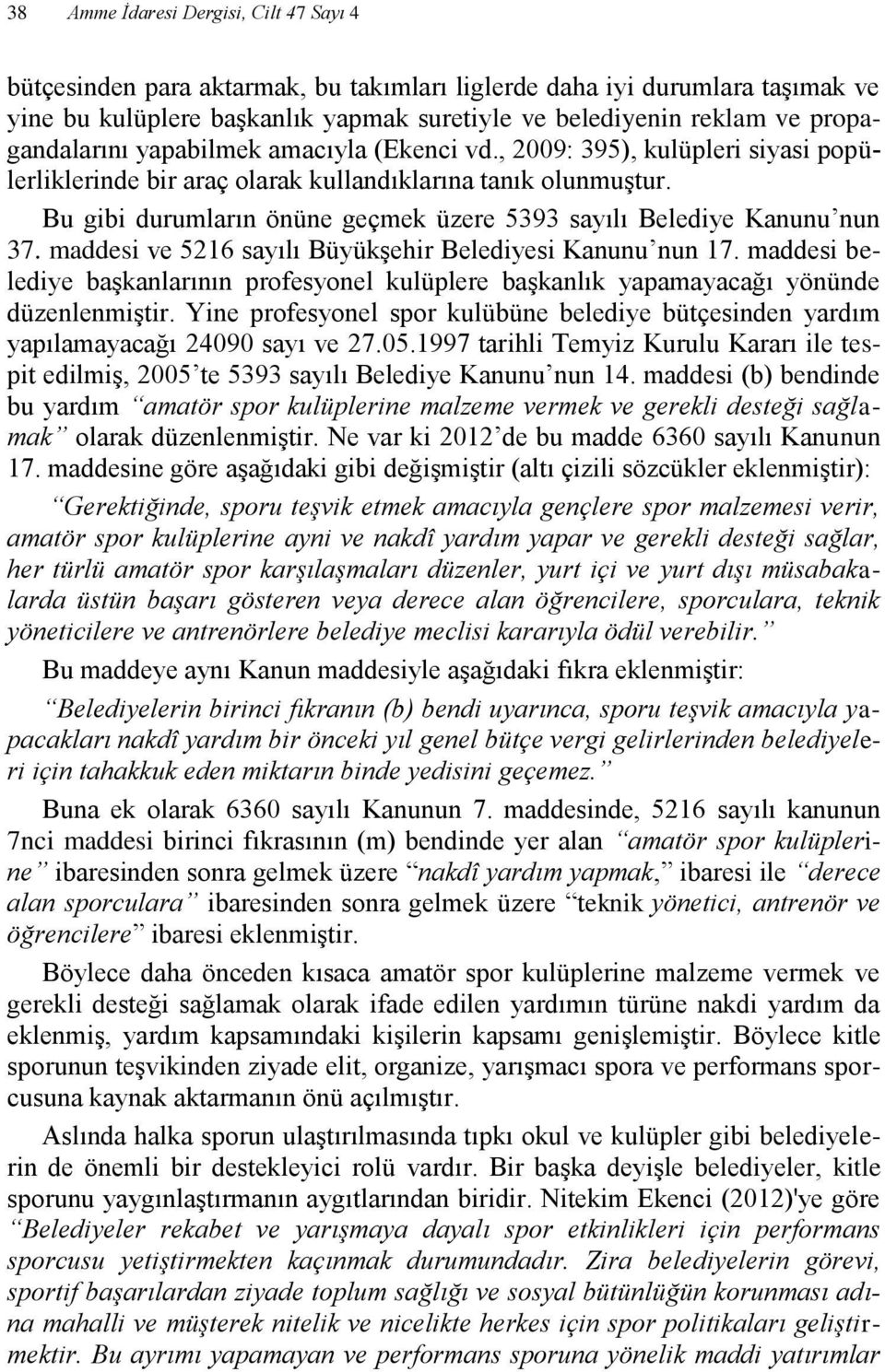 Bu gibi durumların önüne geçmek üzere 5393 sayılı Belediye Kanunu nun 37. maddesi ve 5216 sayılı Büyükşehir Belediyesi Kanunu nun 17.