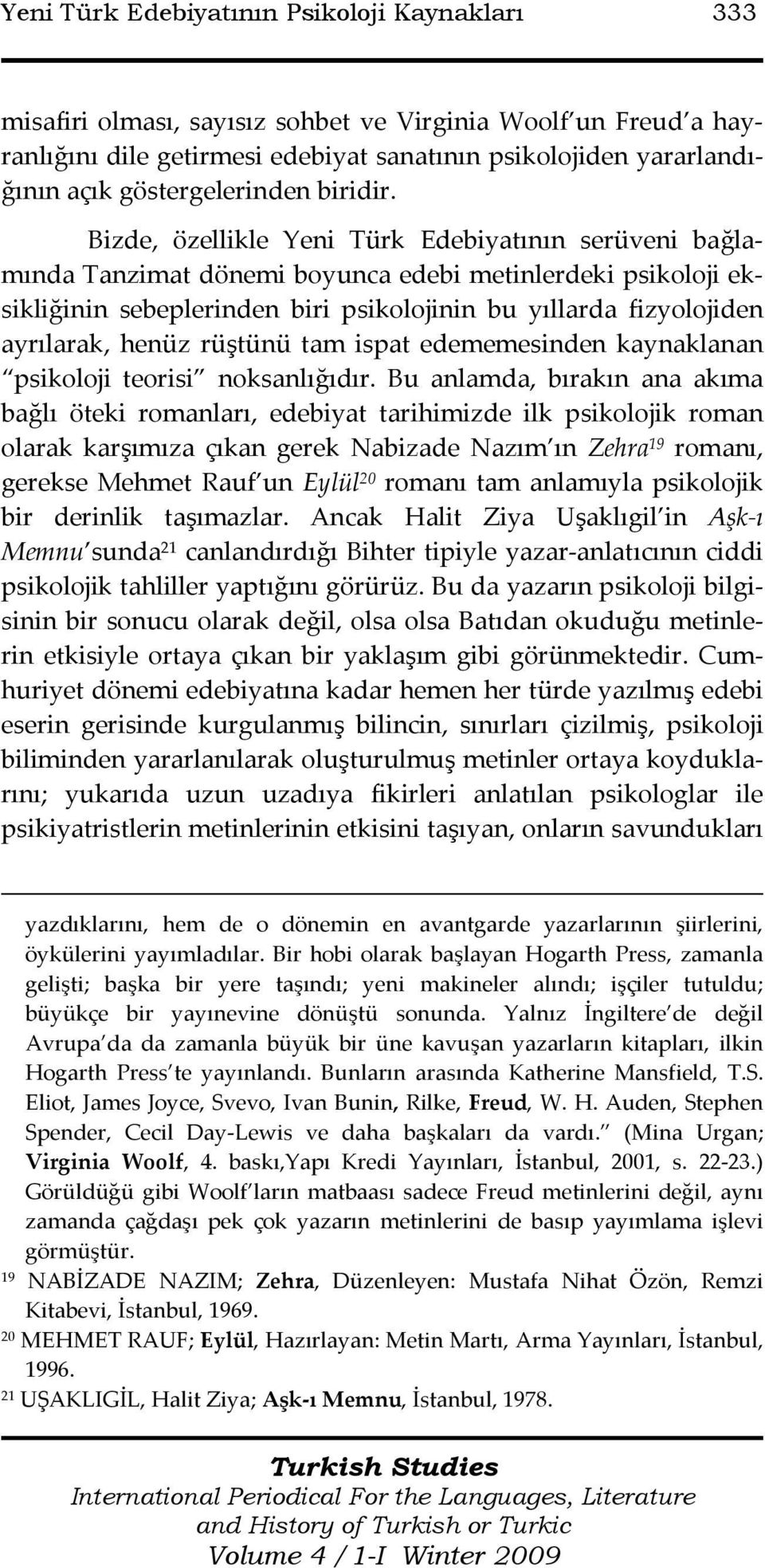 Bizde, özellikle Yeni Türk Edebiyatının serüveni bağlamında Tanzimat dönemi boyunca edebi metinlerdeki psikoloji eksikliğinin sebeplerinden biri psikolojinin bu yıllarda fizyolojiden ayrılarak, henüz
