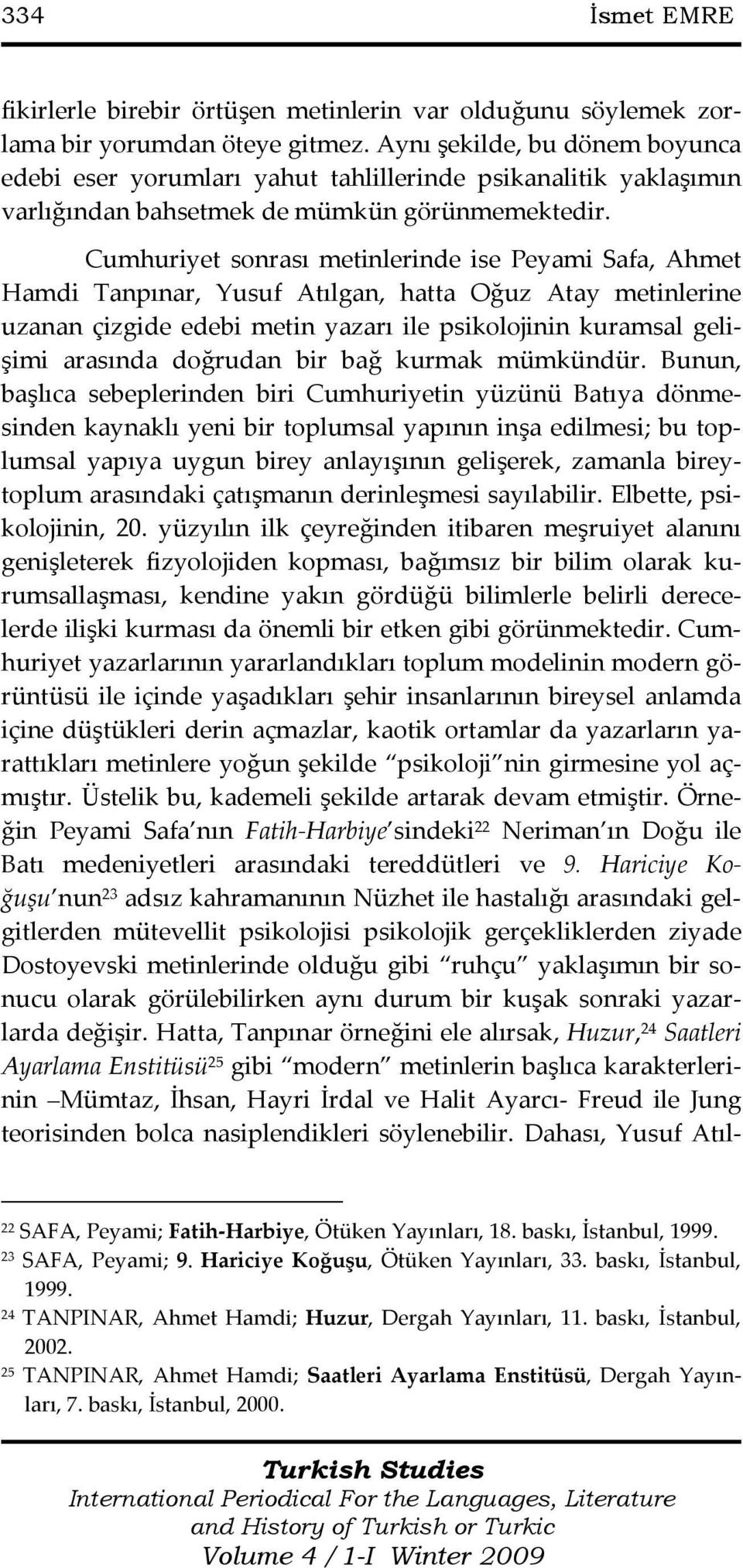 Cumhuriyet sonrası metinlerinde ise Peyami Safa, Ahmet Hamdi Tanpınar, Yusuf Atılgan, hatta Oğuz Atay metinlerine uzanan çizgide edebi metin yazarı ile psikolojinin kuramsal gelişimi arasında