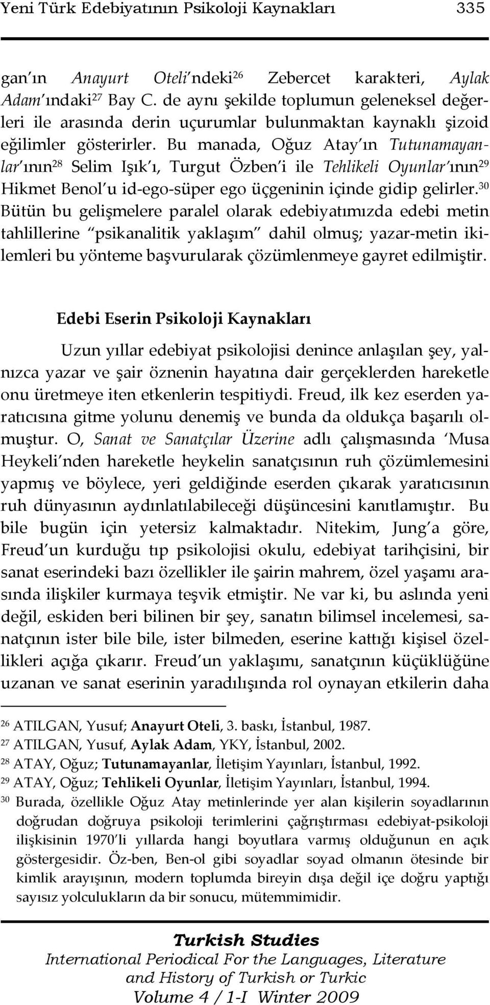 Bu manada, Oğuz Atay ın Tutunamayanlar ının 28 Selim Işık ı, Turgut Özben i ile Tehlikeli Oyunlar ının 29 Hikmet Benol u id-ego-süper ego üçgeninin içinde gidip gelirler.