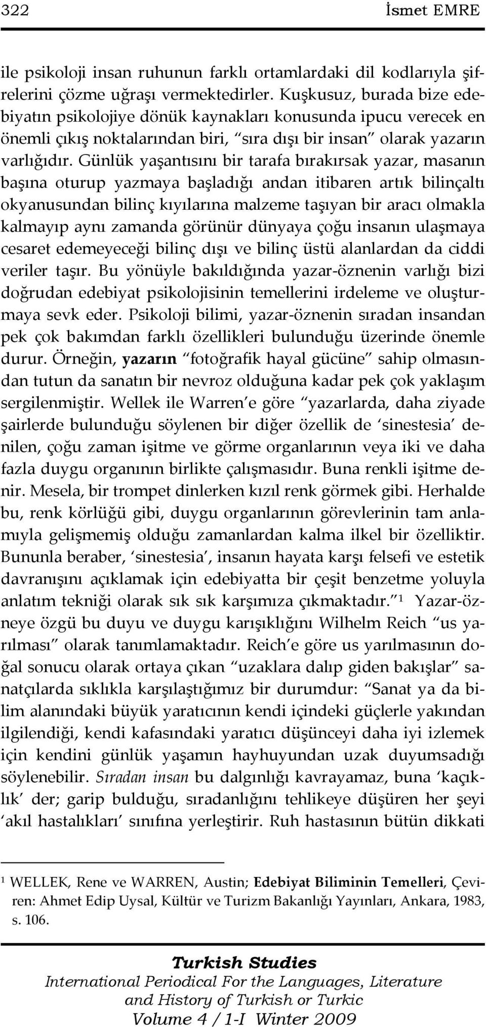 Günlük yaşantısını bir tarafa bırakırsak yazar, masanın başına oturup yazmaya başladığı andan itibaren artık bilinçaltı okyanusundan bilinç kıyılarına malzeme taşıyan bir aracı olmakla kalmayıp aynı