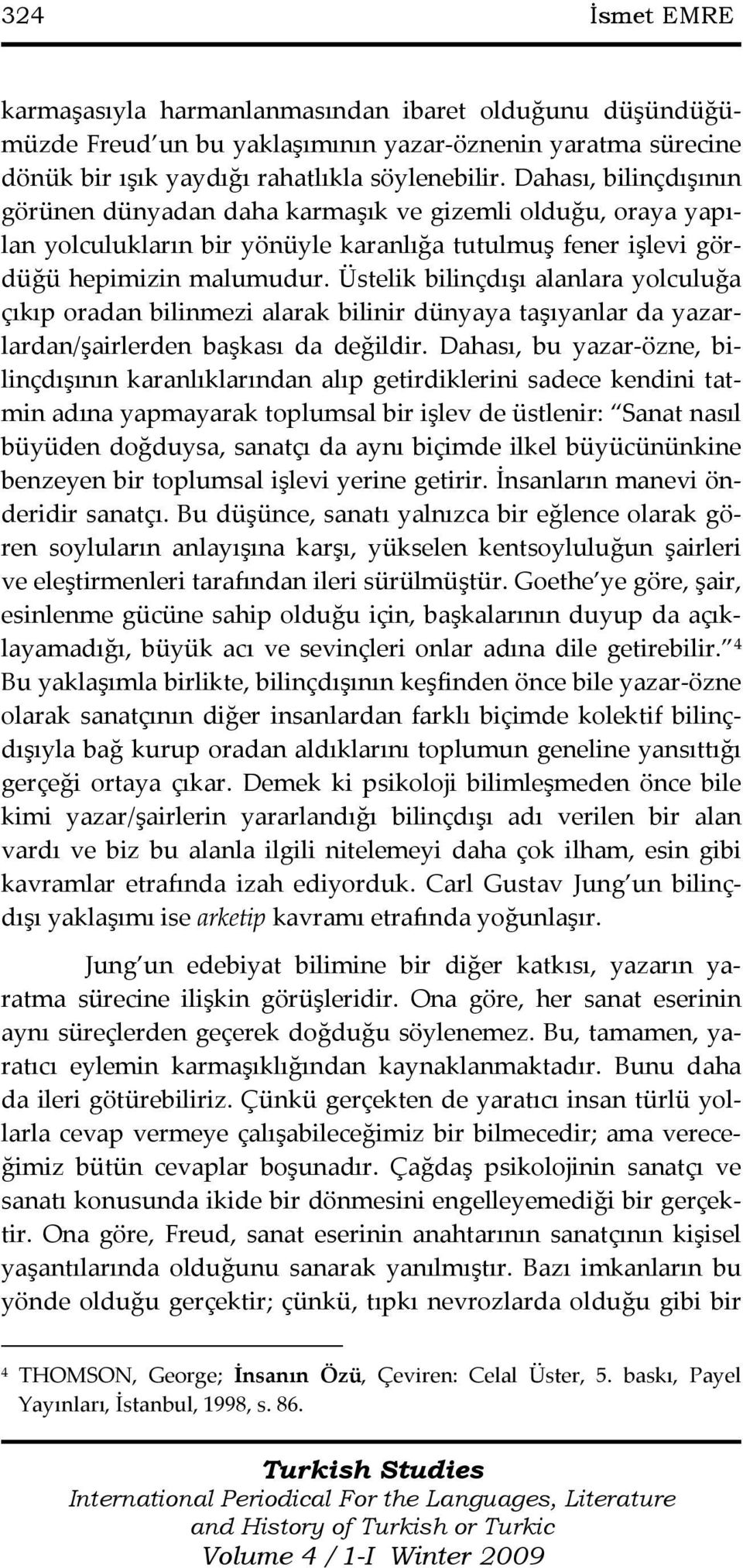 Üstelik bilinçdışı alanlara yolculuğa çıkıp oradan bilinmezi alarak bilinir dünyaya taşıyanlar da yazarlardan/şairlerden başkası da değildir.