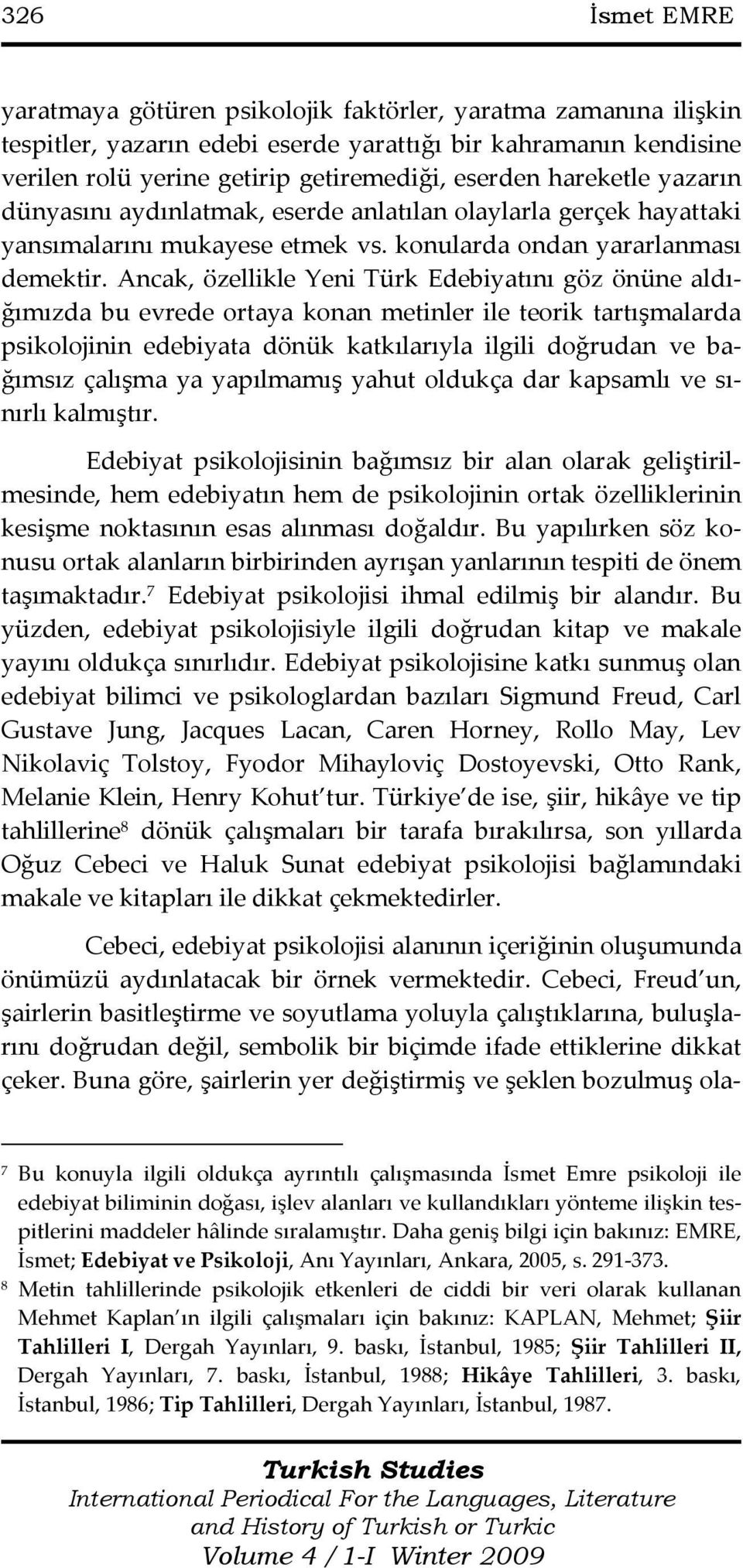 Ancak, özellikle Yeni Türk Edebiyatını göz önüne aldığımızda bu evrede ortaya konan metinler ile teorik tartışmalarda psikolojinin edebiyata dönük katkılarıyla ilgili doğrudan ve bağımsız çalışma ya