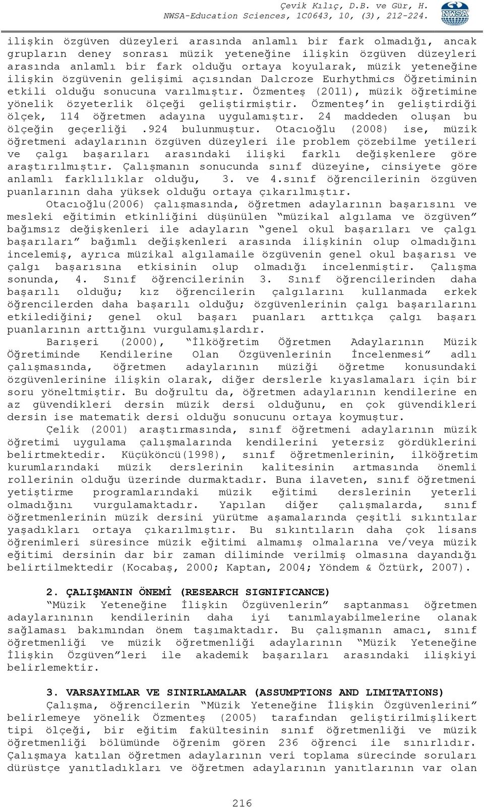 Özmenteş in geliştirdiği ölçek, 114 öğretmen adayına uygulamıştır. 24 maddeden oluşan bu ölçeğin geçerliği.924 bulunmuştur.