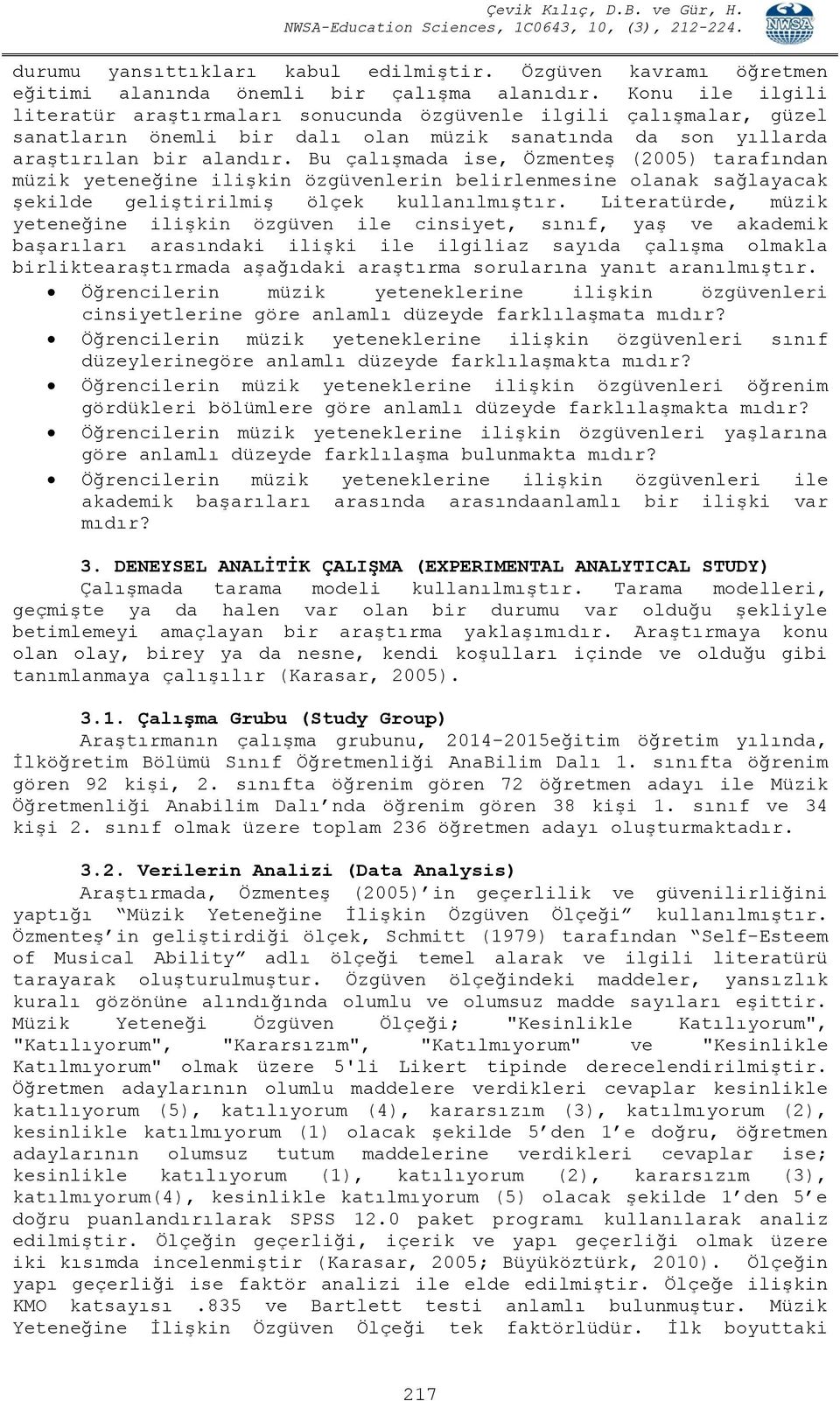 Bu çalışmada ise, Özmenteş (2005) tarafından müzik yeteneğine ilişkin özgüvenlerin belirlenmesine olanak sağlayacak şekilde geliştirilmiş ölçek kullanılmıştır.