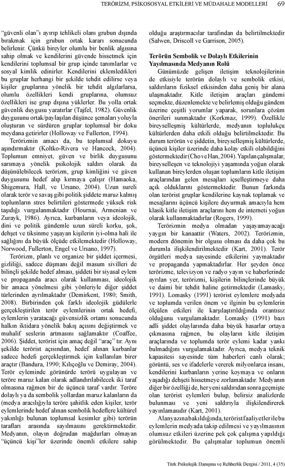 Kendilerini eklemledikleri bu gruplar herhangi bir şekilde tehdit edilirse veya kişiler gruplarına yönelik bir tehdit algılarlarsa, olumlu özellikleri kendi gruplarına, olumsuz özellikleri ise grup