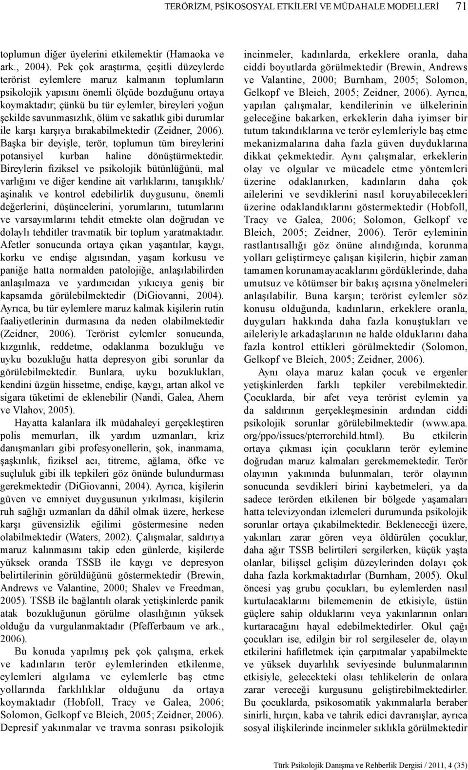 savunmasızlık, ölüm ve sakatlık gibi durumlar ile karşı karşıya bırakabilmektedir (Zeidner, 2006). Başka bir deyişle, terör, toplumun tüm bireylerini potansiyel kurban haline dönüştürmektedir.