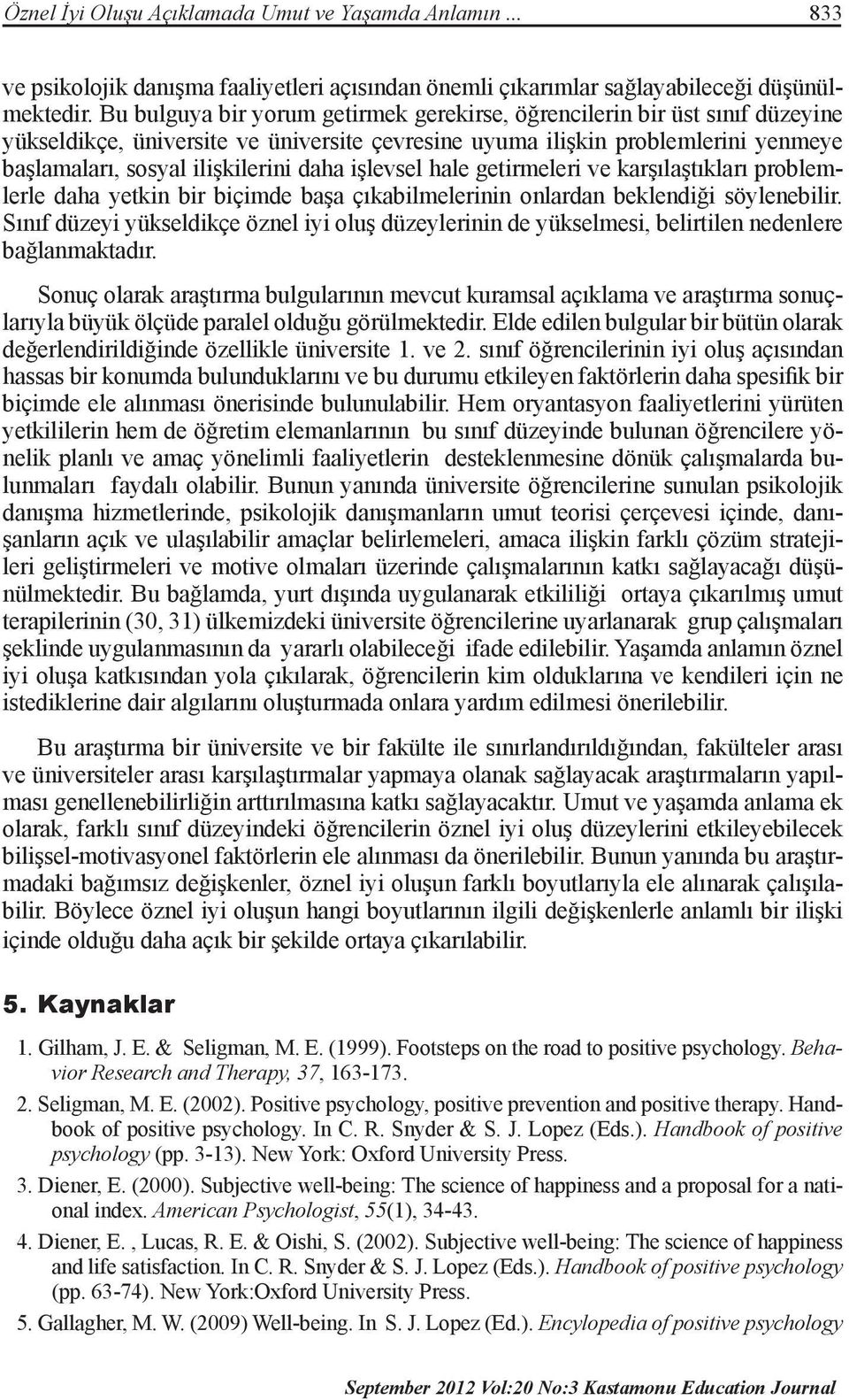 işlevsel hale getirmeleri ve karşılaştıkları problemlerle daha yetkin bir biçimde başa çıkabilmelerinin onlardan beklendiği söylenebilir.