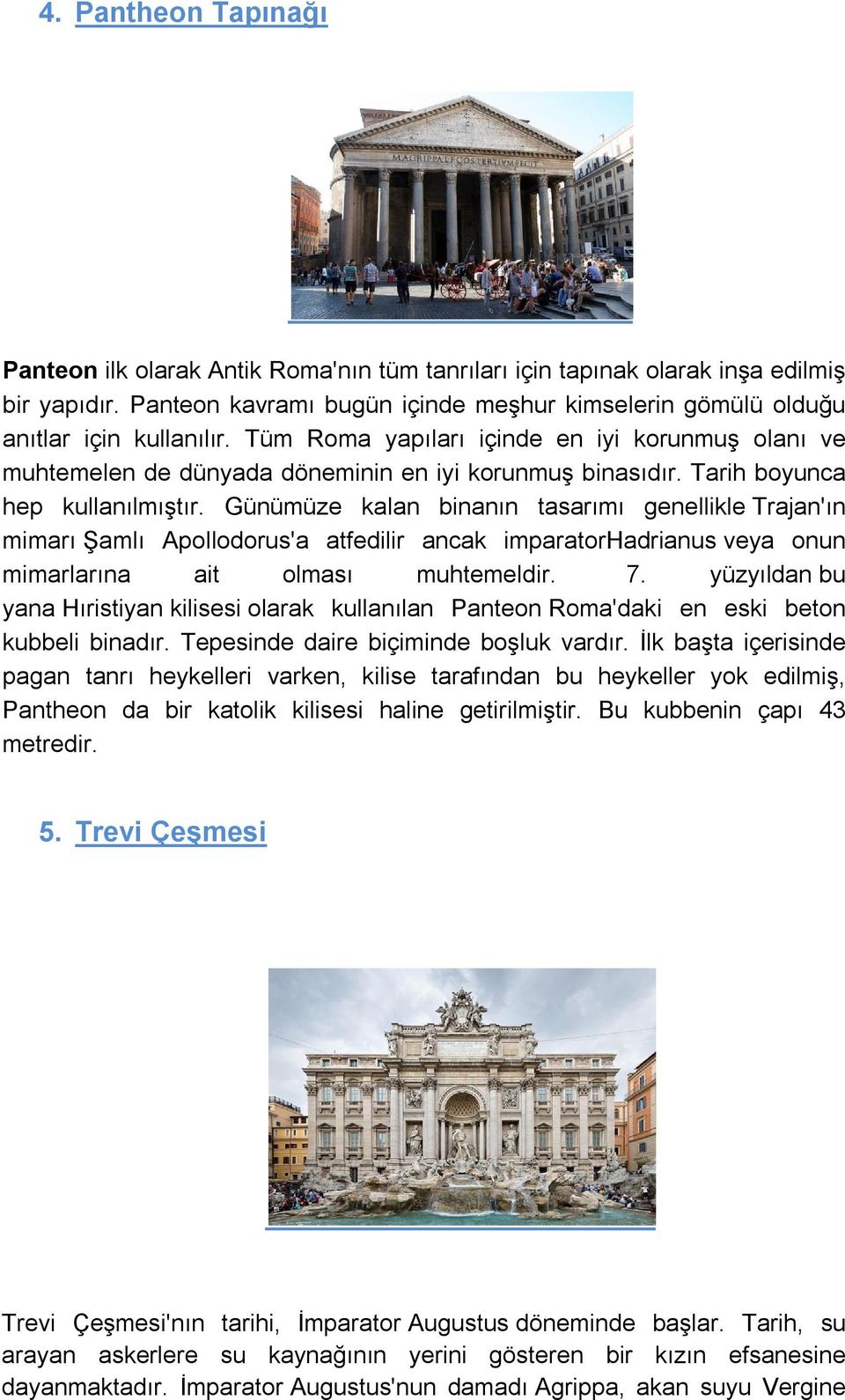 Günümüze kalan binanın tasarımı genellikle Trajan'ın mimarı Şamlı Apollodorus'a atfedilir ancak imparatorhadrianus veya onun mimarlarına ait olması muhtemeldir. 7.