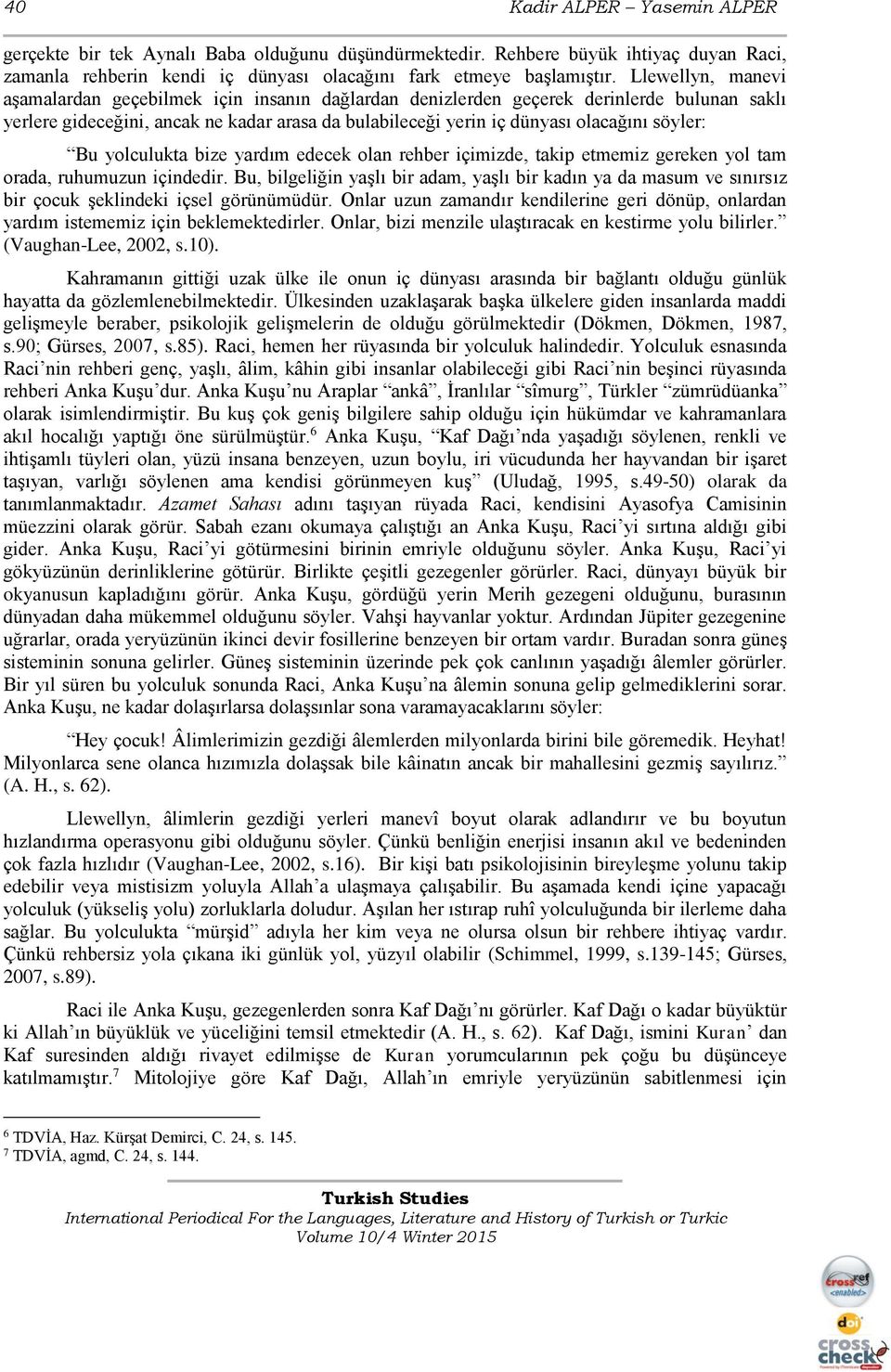 söyler: Bu yolculukta bize yardım edecek olan rehber içimizde, takip etmemiz gereken yol tam orada, ruhumuzun içindedir.