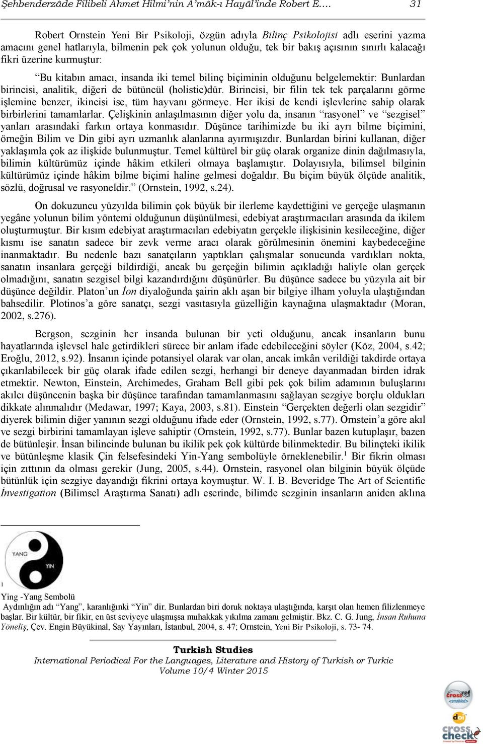 üzerine kurmuştur: Bu kitabın amacı, insanda iki temel bilinç biçiminin olduğunu belgelemektir: Bunlardan birincisi, analitik, diğeri de bütüncül (holistic)dür.