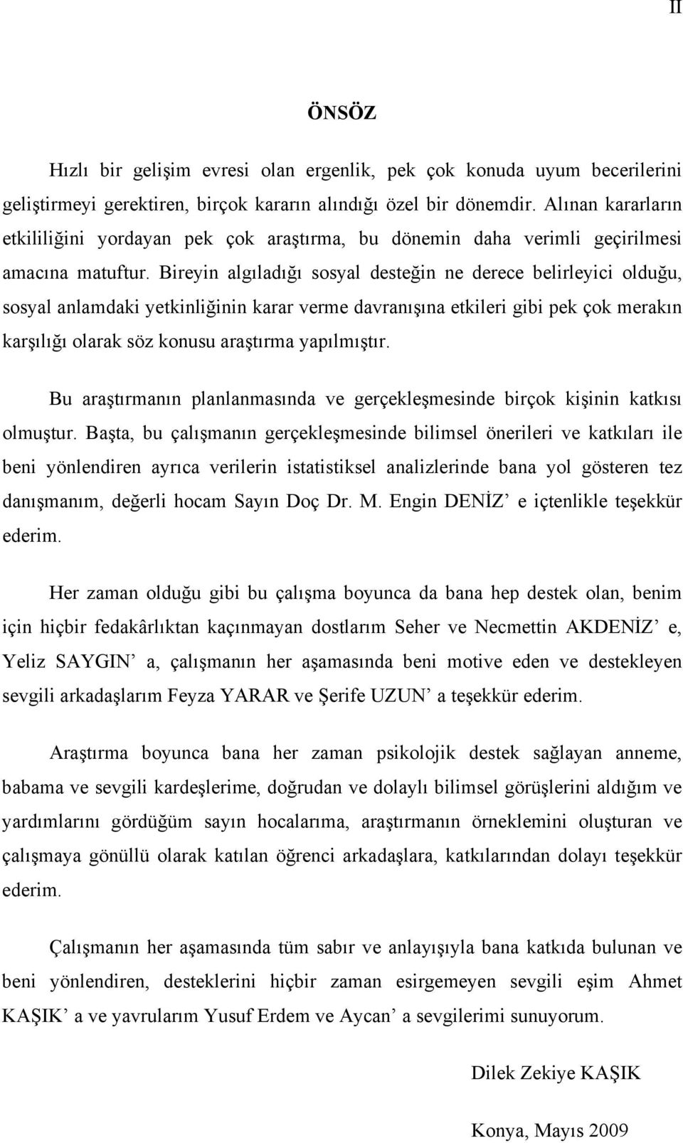 Bireyin algıladığı sosyal desteğin ne derece belirleyici olduğu, sosyal anlamdaki yetkinliğinin karar verme davranışına etkileri gibi pek çok merakın karşılığı olarak söz konusu araştırma yapılmıştır.