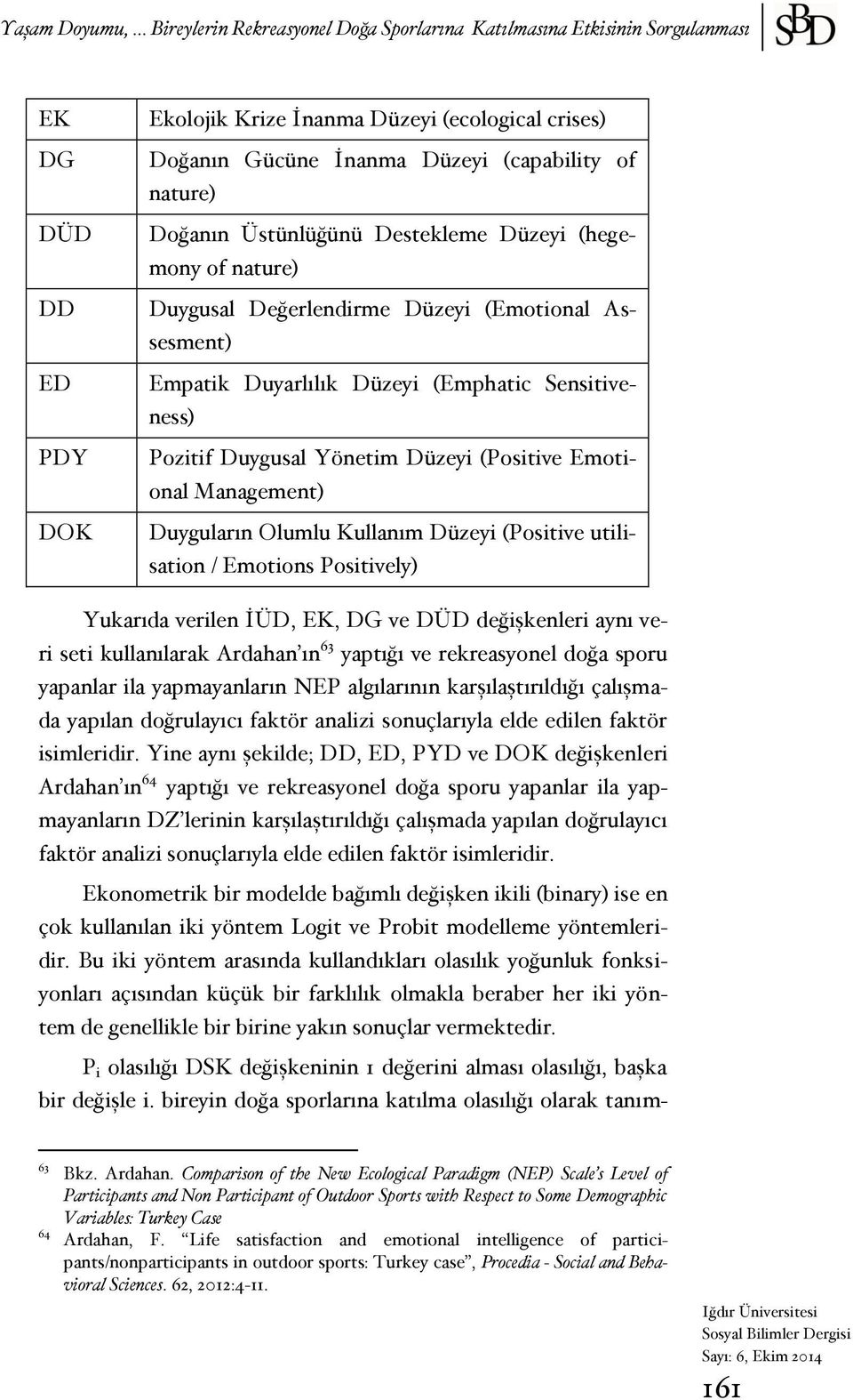 Duygusal Yönetim Düzeyi (Positive Emotional Management) Duyguların Olumlu Kullanım Düzeyi (Positive utilisation / Emotions Positively) Yukarıda verilen İÜD, EK, DG ve DÜD değişkenleri aynı veri seti