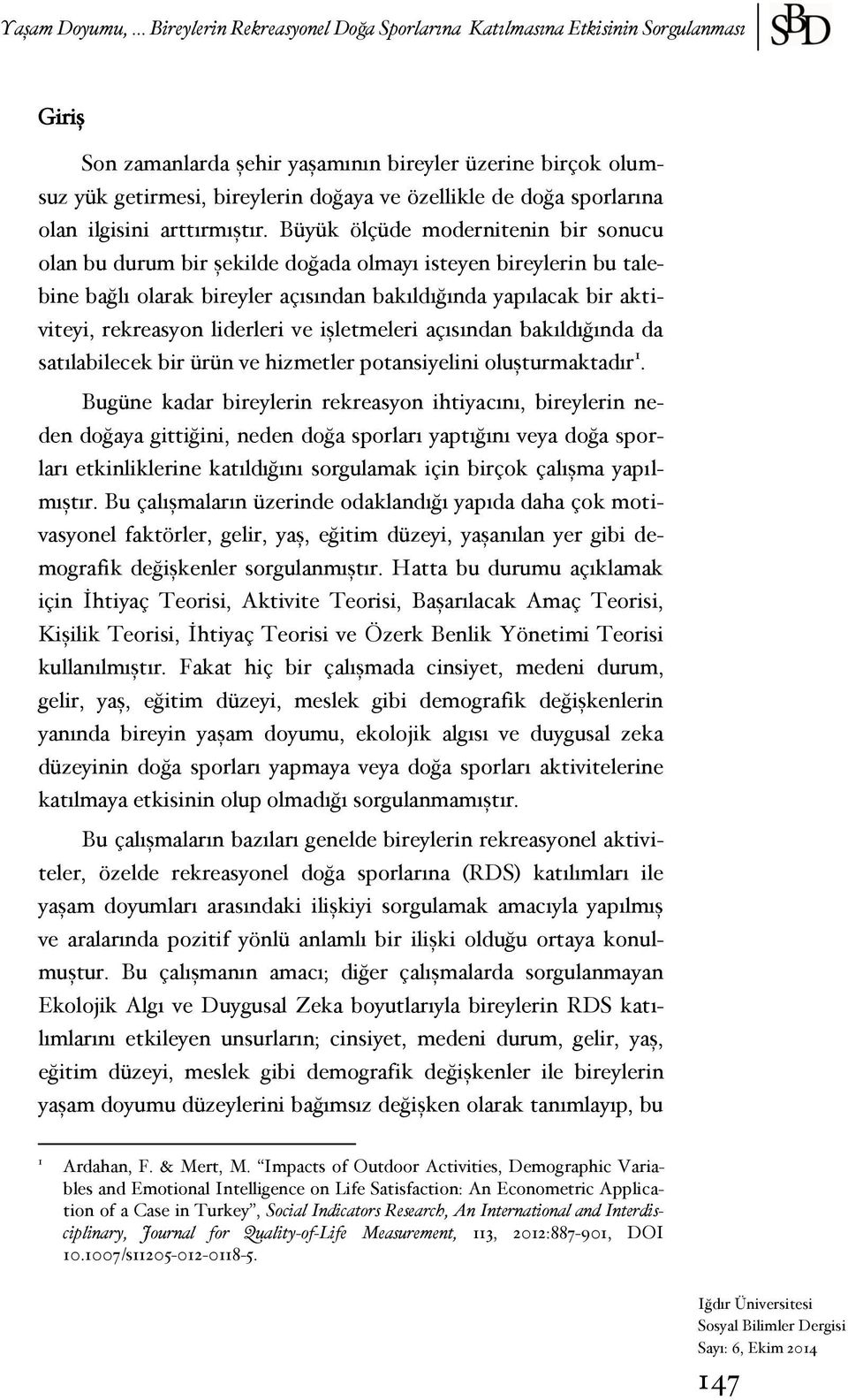 Büyük ölçüde modernitenin bir sonucu olan bu durum bir şekilde doğada olmayı isteyen bireylerin bu talebine bağlı olarak bireyler açısından bakıldığında yapılacak bir aktiviteyi, rekreasyon liderleri