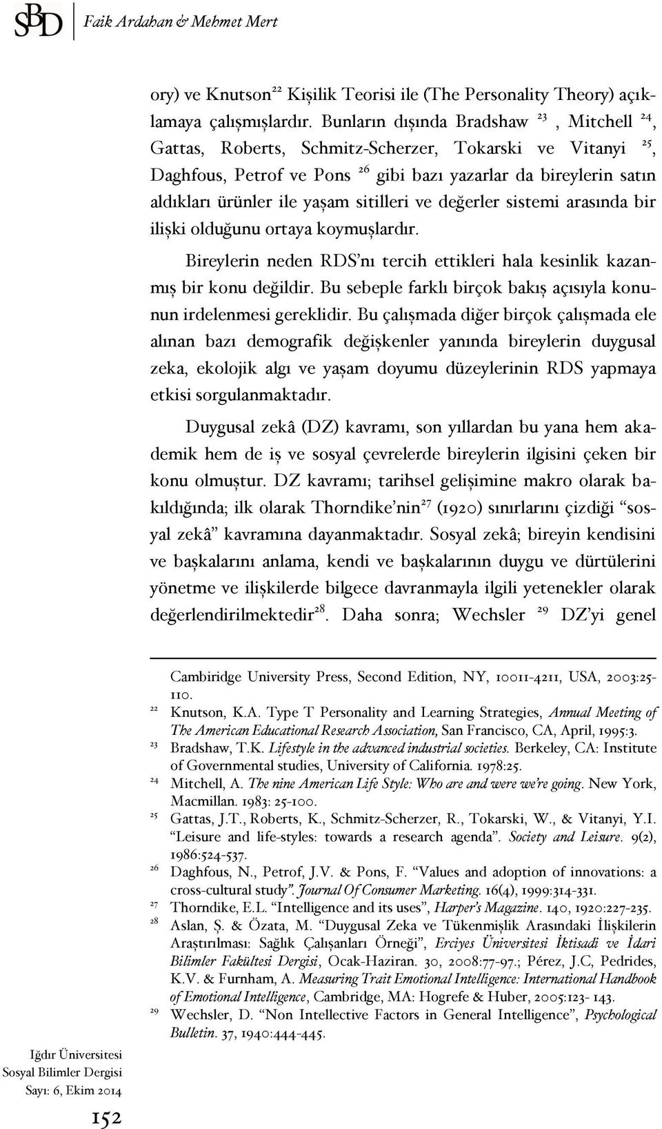 sitilleri ve değerler sistemi arasında bir ilişki olduğunu ortaya koymuşlardır. Bireylerin neden RDS nı tercih ettikleri hala kesinlik kazanmış bir konu değildir.