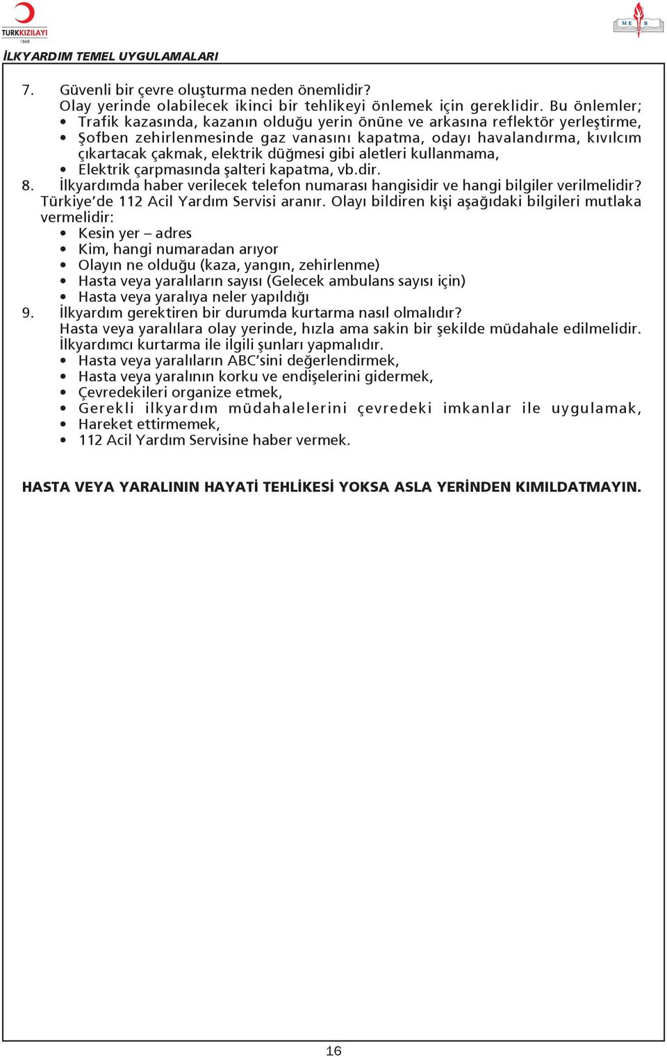 mesi gibi aletleri kullanmama, Elektrik çarpmas nda flalteri kapatma, vb.dir. 8. lkyard mda haber verilecek telefon numaras hangisidir ve hangi bilgiler verilmelidir?