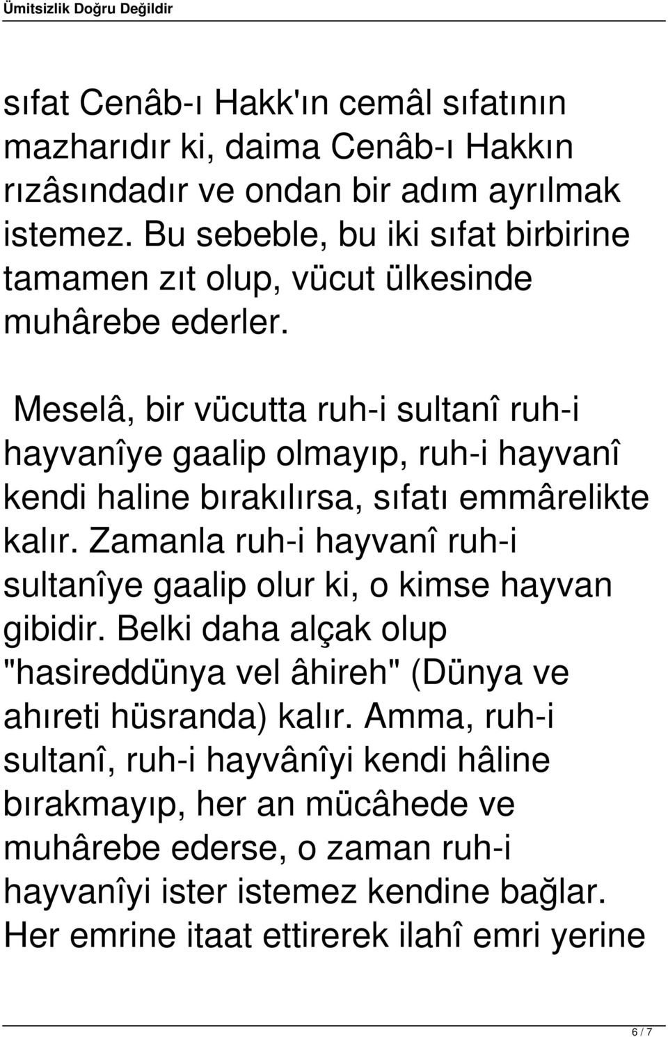 Meselâ, bir vücutta ruh-i sultanî ruh-i hayvanîye gaalip olmayıp, ruh-i hayvanî kendi haline bırakılırsa, sıfatı emmârelikte kalır.