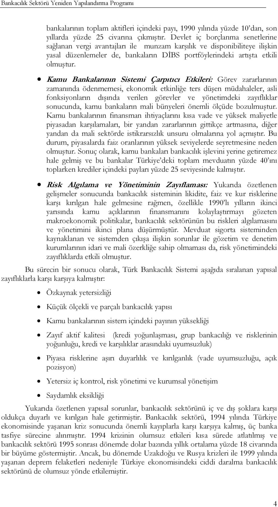 Kamu Bankalarının Sistemi Çarpıtıcı Etkileri: Görev zararlarının zamanında ödenmemesi, ekonomik etkinliğe ters düşen müdahaleler, asli fonksiyonların dışında verilen görevler ve yönetimdeki