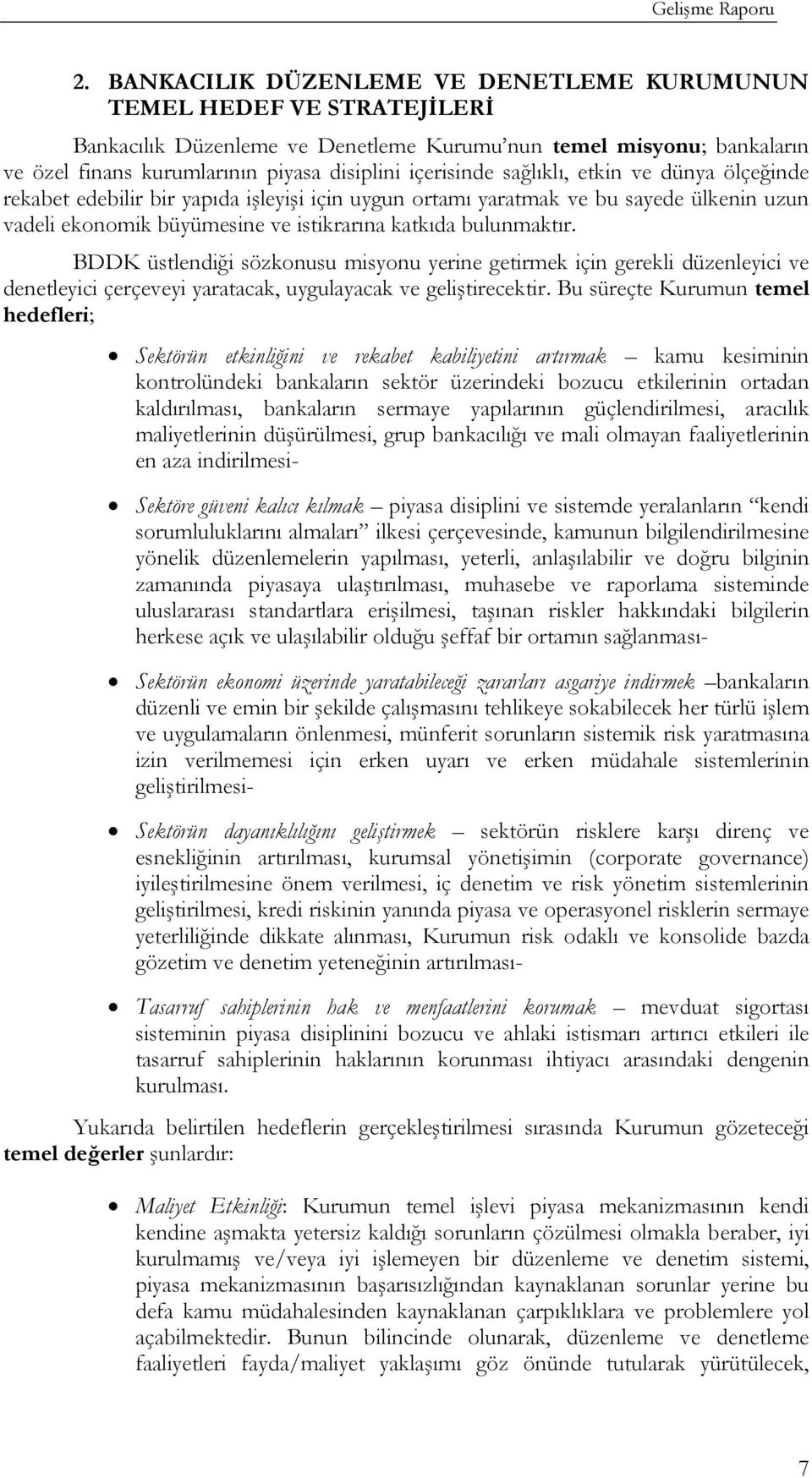 sağlıklı, etkin ve dünya ölçeğinde rekabet edebilir bir yapıda işleyişi için uygun ortamı yaratmak ve bu sayede ülkenin uzun vadeli ekonomik büyümesine ve istikrarına katkıda bulunmaktır.