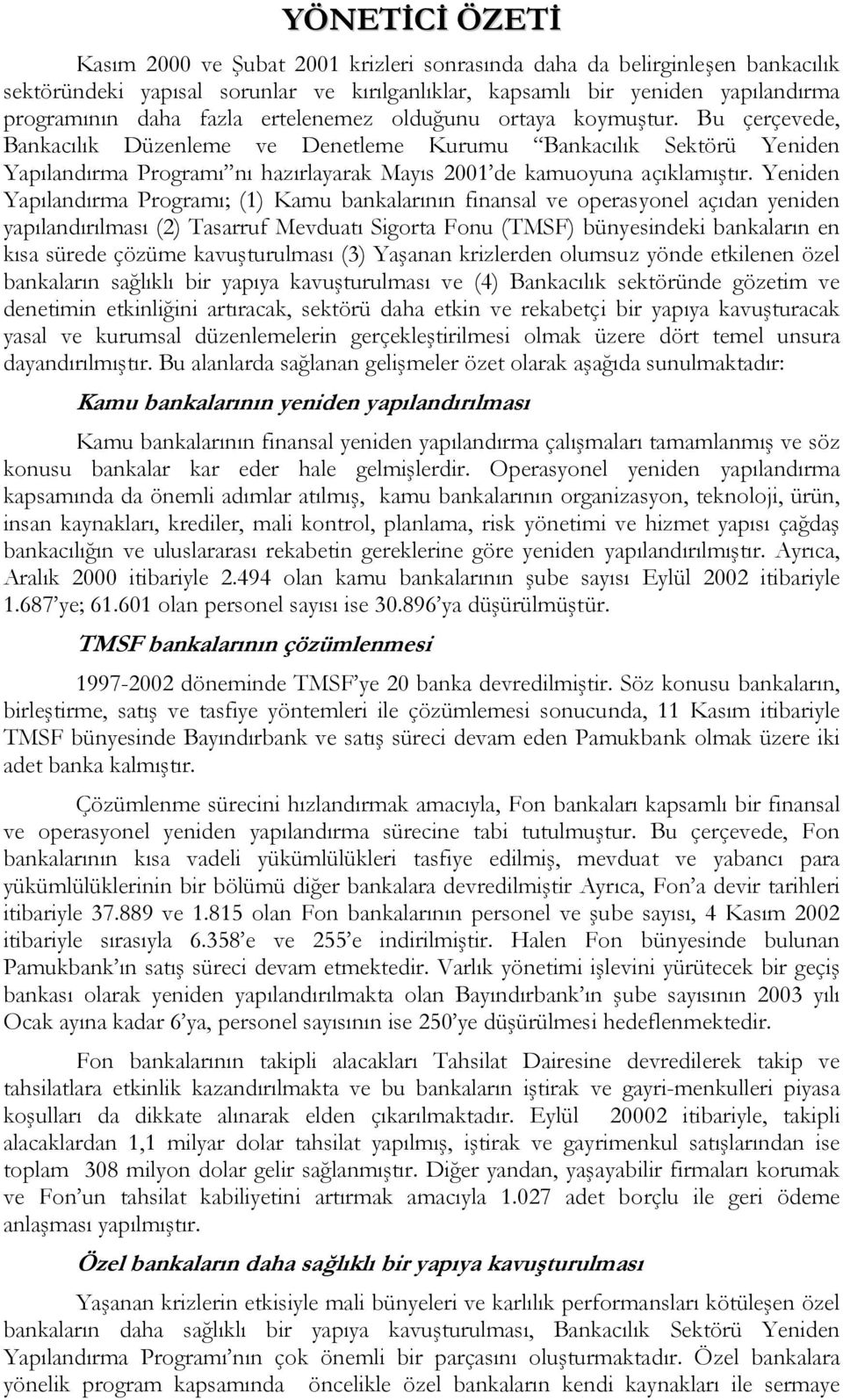 Yeniden Yapılandırma Programı; (1) Kamu bankalarının finansal ve operasyonel açıdan yeniden yapılandırılması (2) Tasarruf Mevduatı Sigorta Fonu (TMSF) bünyesindeki bankaların en kısa sürede çözüme