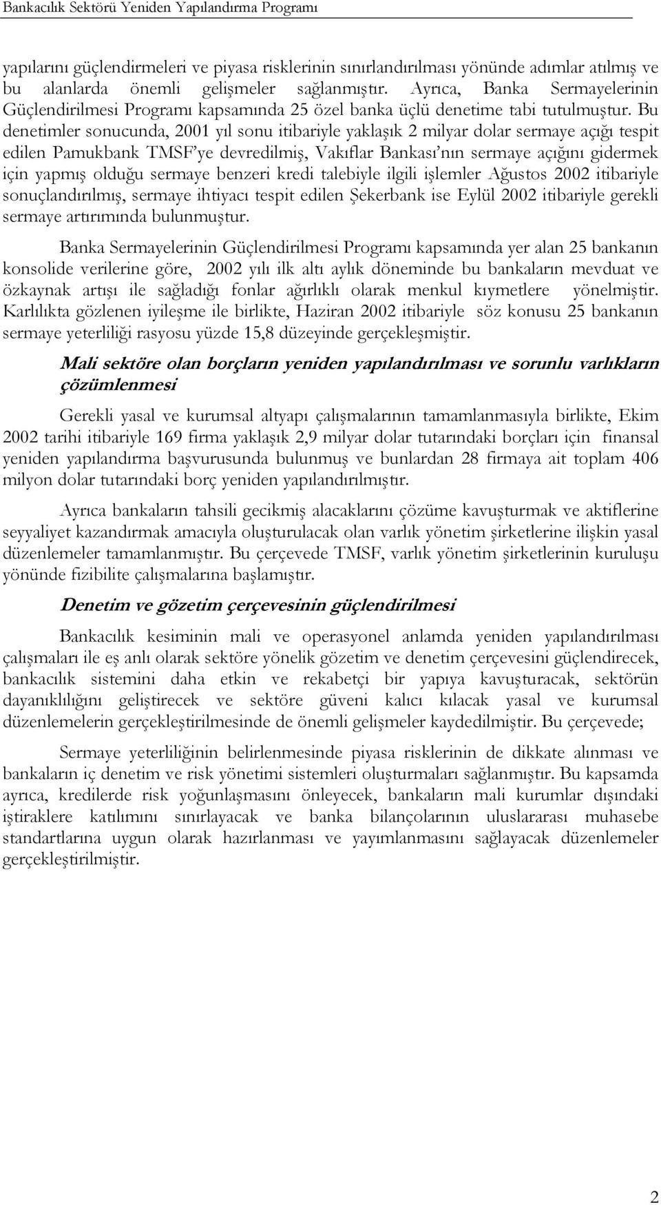 Bu denetimler sonucunda, 2001 yıl sonu itibariyle yaklaşık 2 milyar dolar sermaye açığı tespit edilen Pamukbank TMSF ye devredilmiş, Vakıflar Bankası nın sermaye açığını gidermek için yapmış olduğu