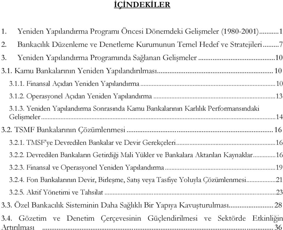 Operasyonel Açıdan Yeniden Yapılandırma...13 3.1.3. Yeniden Yapılandırma Sonrasında Kamu Bankalarının Karlılık Performansındaki Gelişmeler...14 3.2. TSMF Bankalarının Çözümlenmesi... 16 3.2.1. TMSF ye Devredilen Bankalar ve Devir Gerekçeleri.