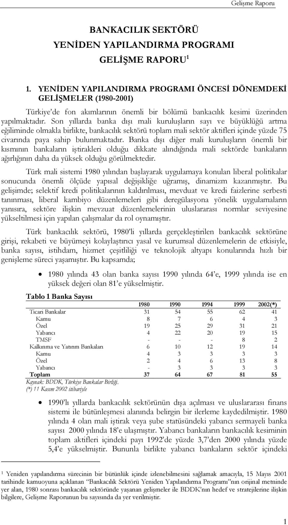 Son yıllarda banka dışı mali kuruluşların sayı ve büyüklüğü artma eğiliminde olmakla birlikte, bankacılık sektörü toplam mali sektör aktifleri içinde yüzde 75 civarında paya sahip bulunmaktadır.