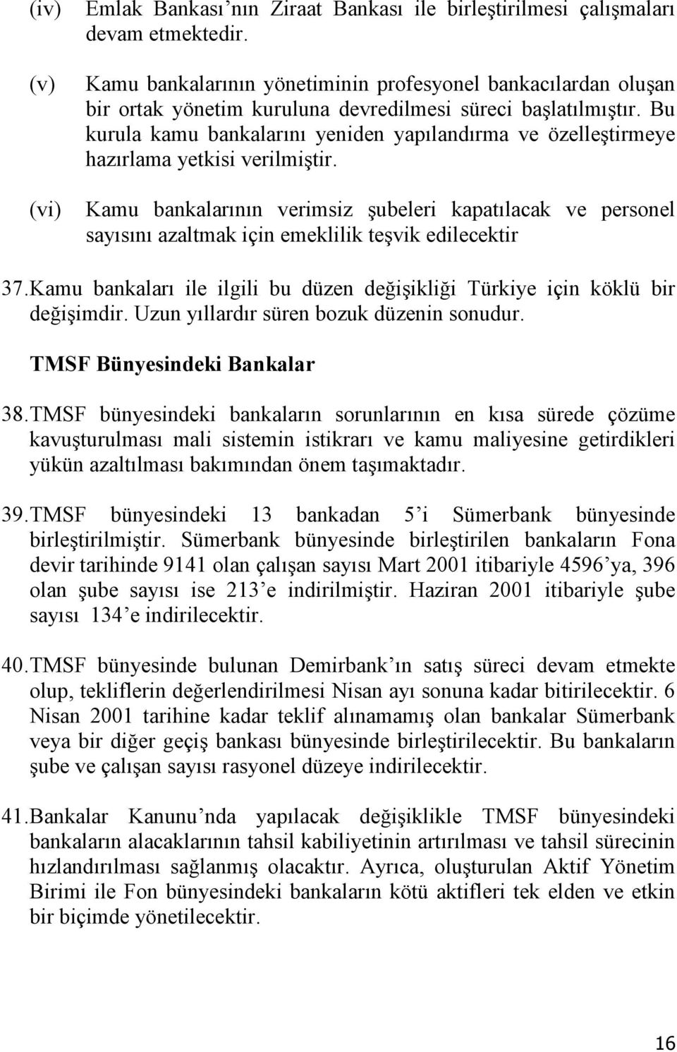 Bu kurula kamu bankalarını yeniden yapılandırma ve özelleştirmeye hazırlama yetkisi verilmiştir.