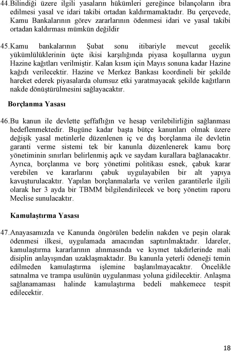 Kamu bankalarının Şubat sonu itibariyle mevcut gecelik yükümlülüklerinin üçte ikisi karşılığında piyasa koşullarına uygun Hazine kağıtları verilmiştir.